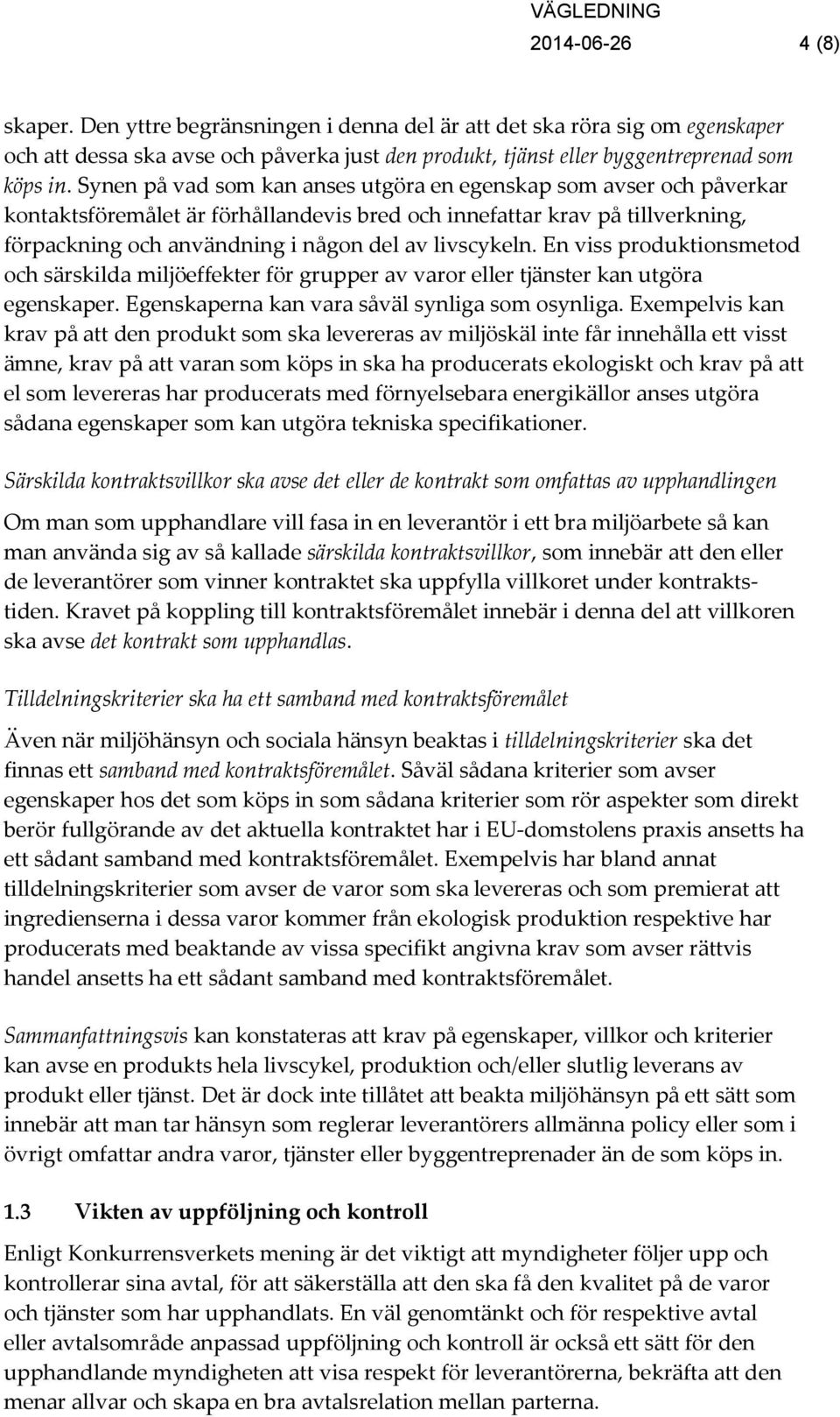 En viss produktionsmetod och särskilda miljöeffekter för grupper av varor eller tjänster kan utgöra egenskaper. Egenskaperna kan vara såväl synliga som osynliga.