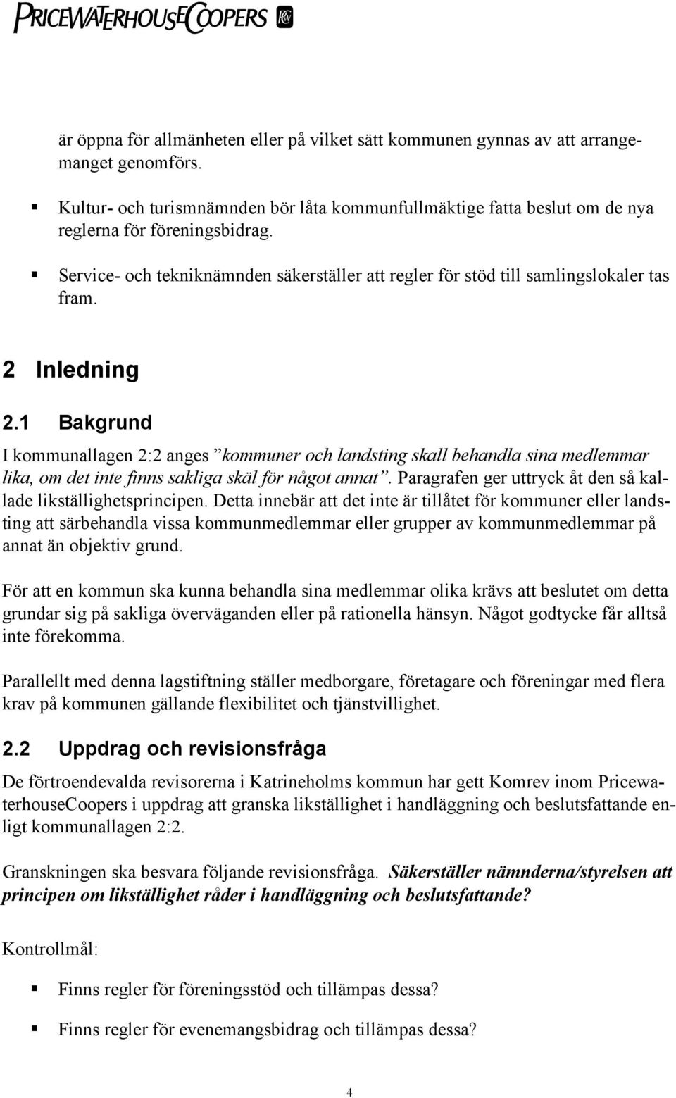 1 Bakgrund I kommunallagen 2:2 anges kommuner och landsting skall behandla sina medlemmar lika, om det inte finns sakliga skäl för något annat.