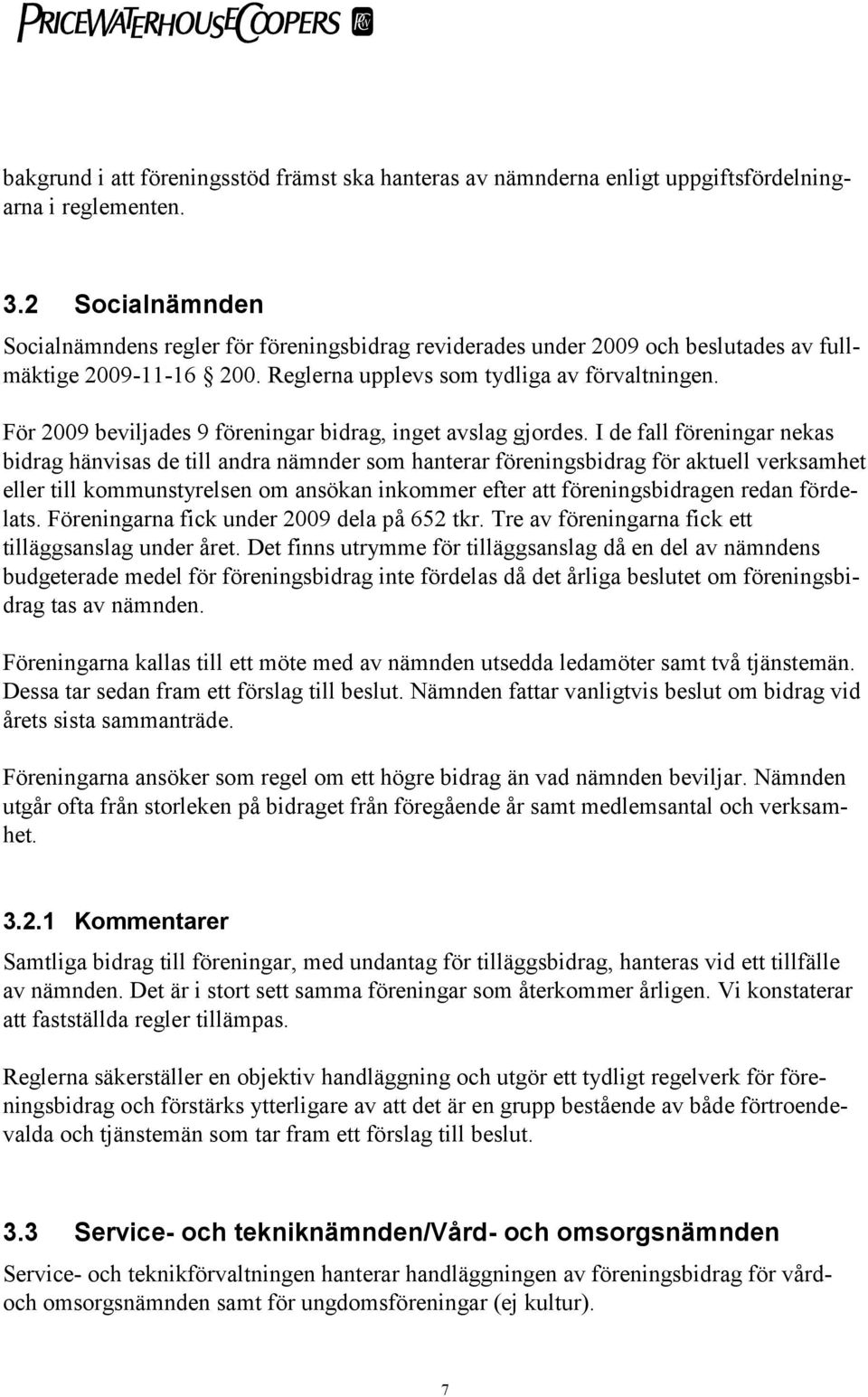 För 2009 beviljades 9 föreningar bidrag, inget avslag gjordes.