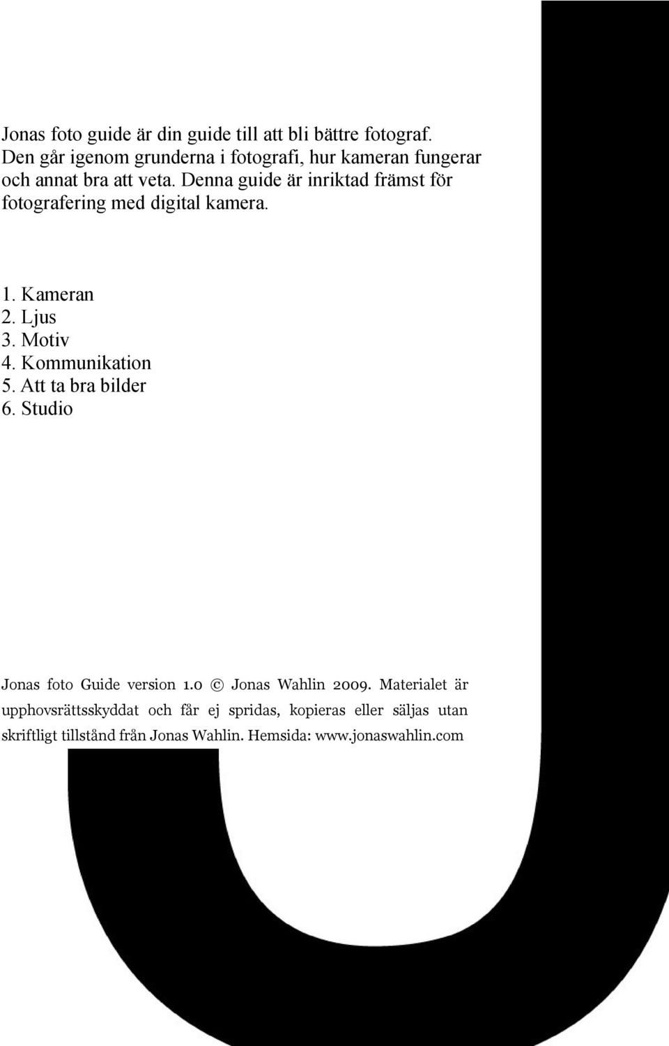 Denna guide är inriktad främst för fotografering med digital kamera. 1. Kameran 2. Ljus 3. Motiv 4. Kommunikation 5.