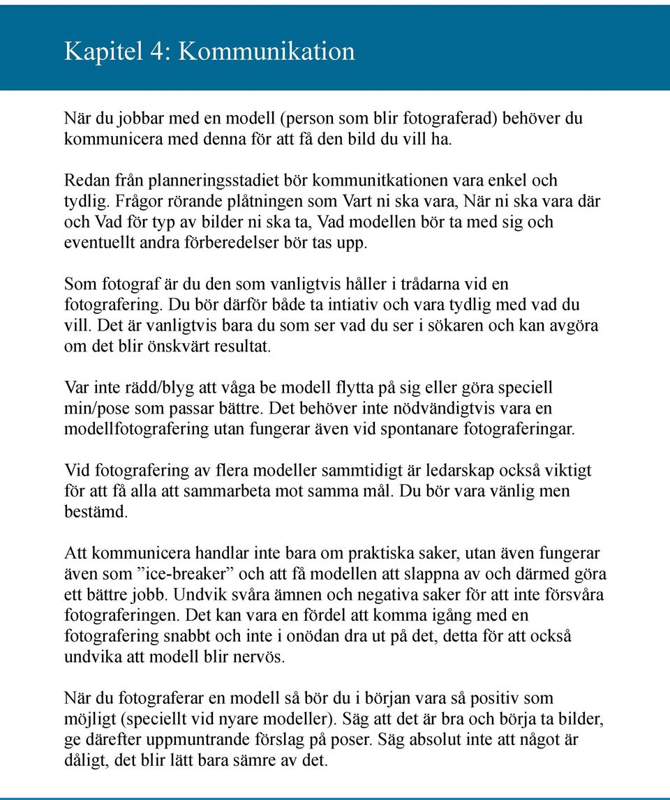 Frågor rörande plåtningen som Vart ni ska vara, När ni ska vara där och Vad för typ av bilder ni ska ta, Vad modellen bör ta med sig och eventuellt andra förberedelser bör tas upp.