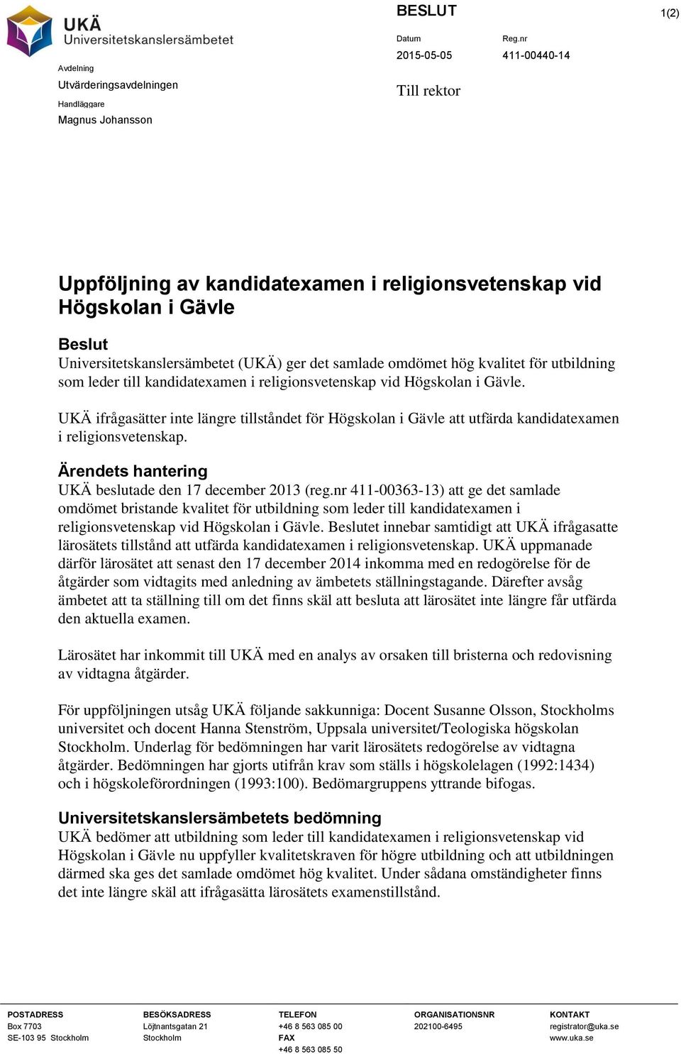 UKÄ ifrågasätter inte längre tillståndet för Högskolan i Gävle att utfärda kandidatexamen i religionsvetenskap. Ärendets hantering UKÄ beslutade den 17 december 2013 (reg.