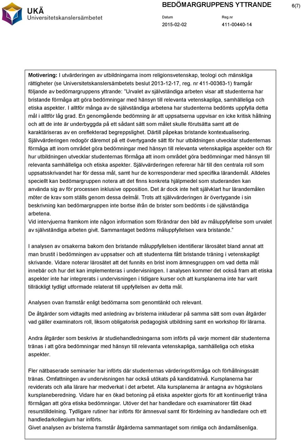 vetenskapliga, samhälleliga och etiska aspekter. I alltför många av de självständiga arbetena har studenterna bedömts uppfylla detta mål i alltför låg grad.