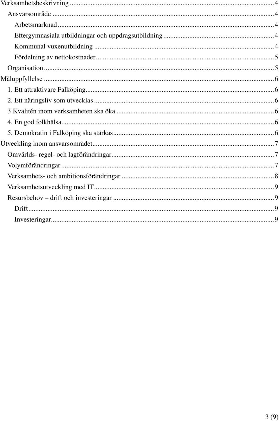 .. 6 3 Kvalitén inom verksamheten ska öka... 6 4. En god folkhälsa... 6 5. Demokratin i Falköping ska stärkas... 6 Utveckling inom ansvarsområdet.