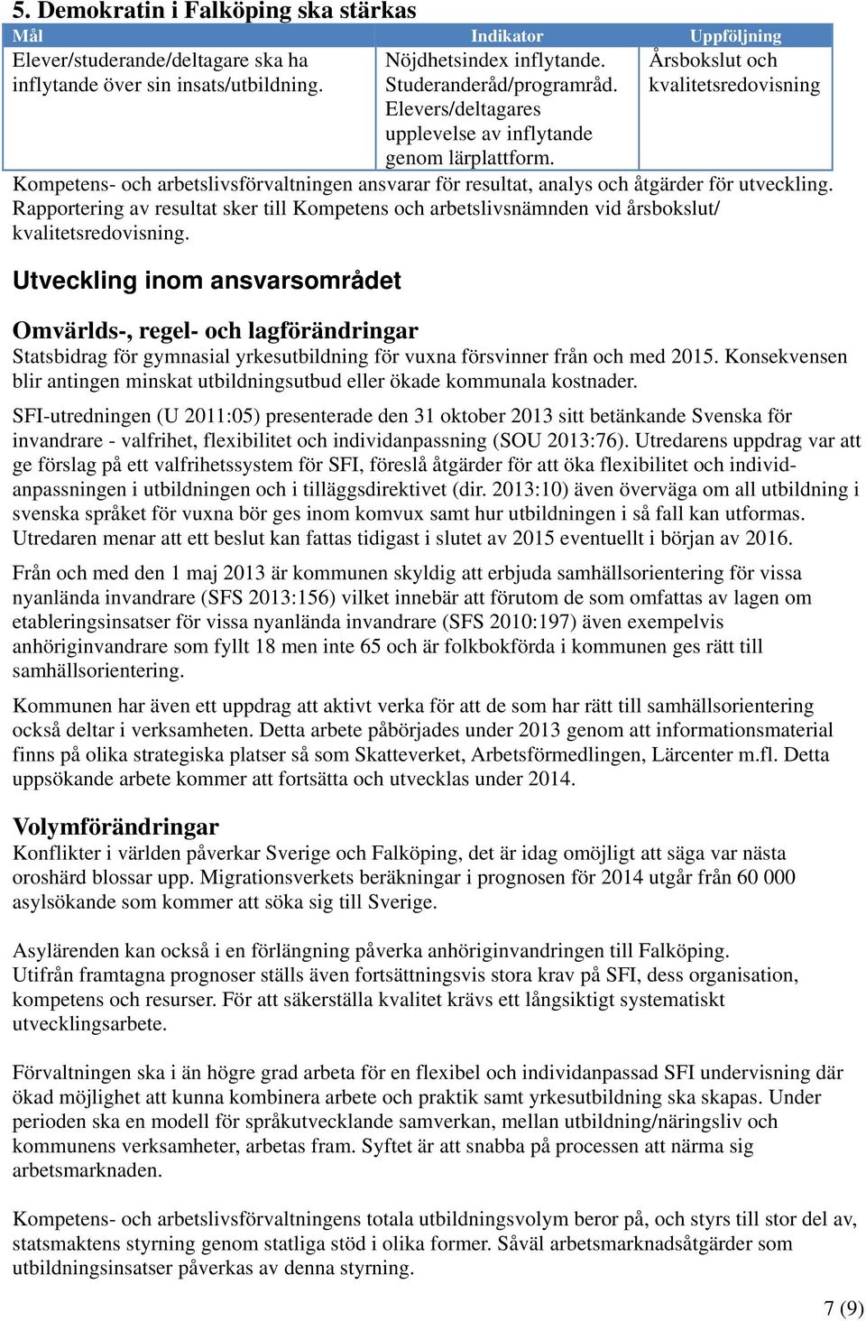 Rapportering av resultat sker till Kompetens och arbetslivsnämnden vid årsbokslut/.