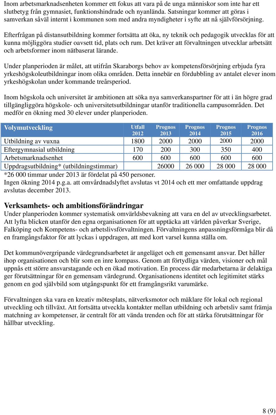 Efterfrågan på distansutbildning kommer fortsätta att öka, ny teknik och pedagogik utvecklas för att kunna möjliggöra studier oavsett tid, plats och rum.