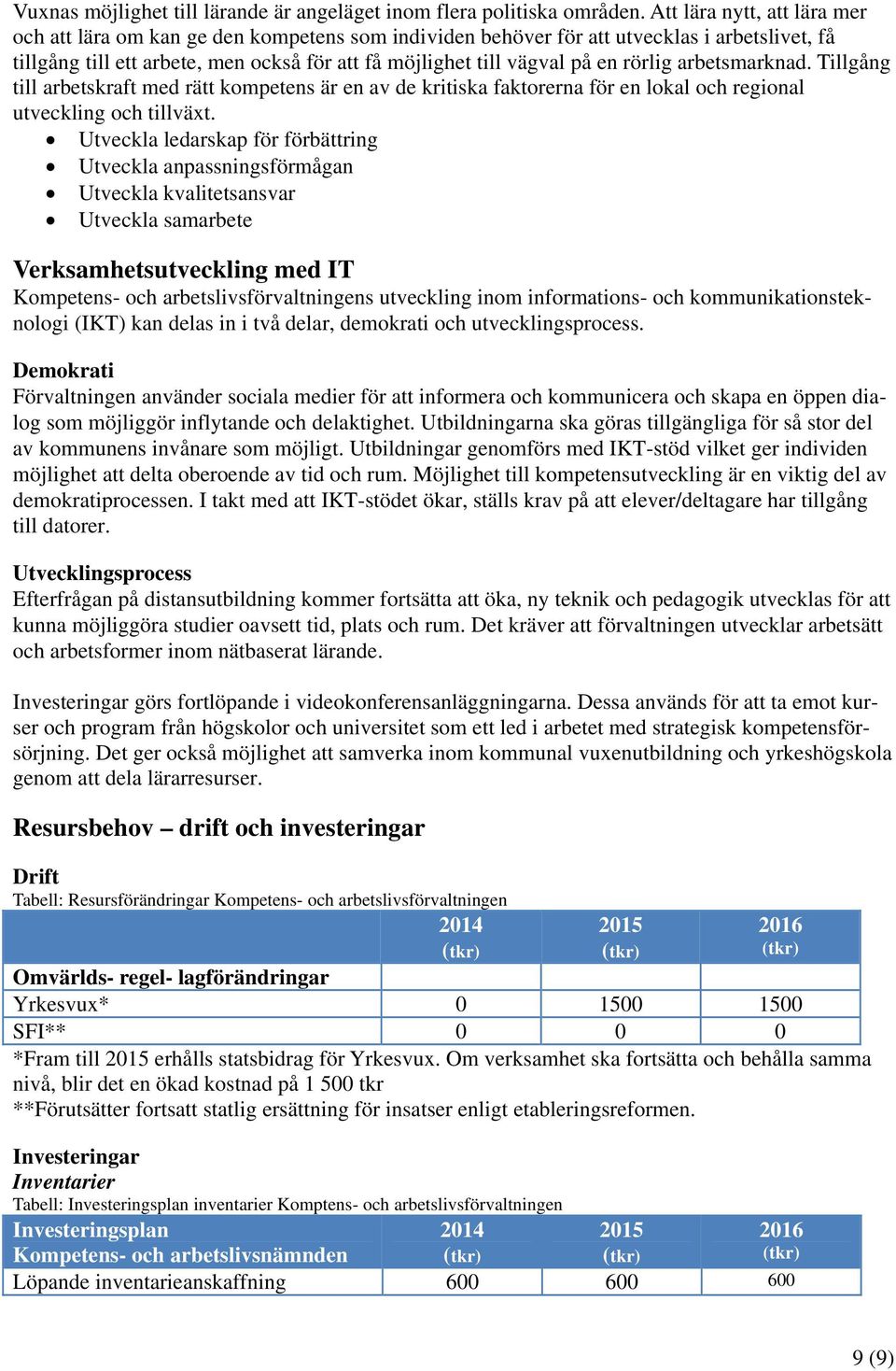 rörlig arbetsmarknad. Tillgång till arbetskraft med rätt kompetens är en av de kritiska faktorerna för en lokal och regional utveckling och tillväxt.