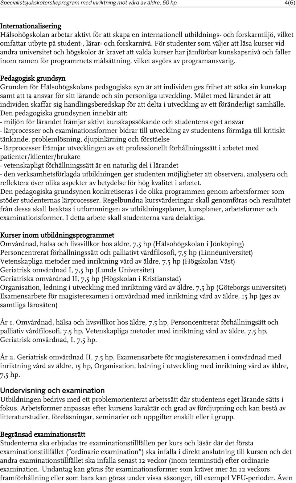 För studenter som väljer att läsa kurser vid andra universitet och högskolor är kravet att valda kurser har jämförbar kunskapsnivå och faller inom ramen för programmets målsättning, vilket avgörs av