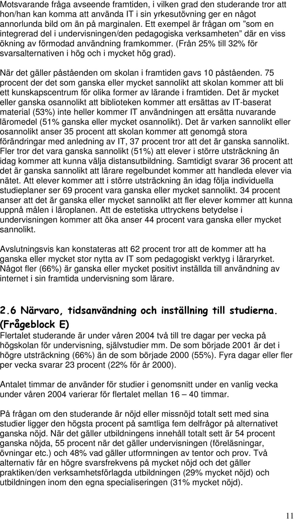 (Från 25% till 32% för svarsalternativen i hög och i mycket hög grad). När det gäller påståenden om skolan i framtiden gavs 10 påståenden.