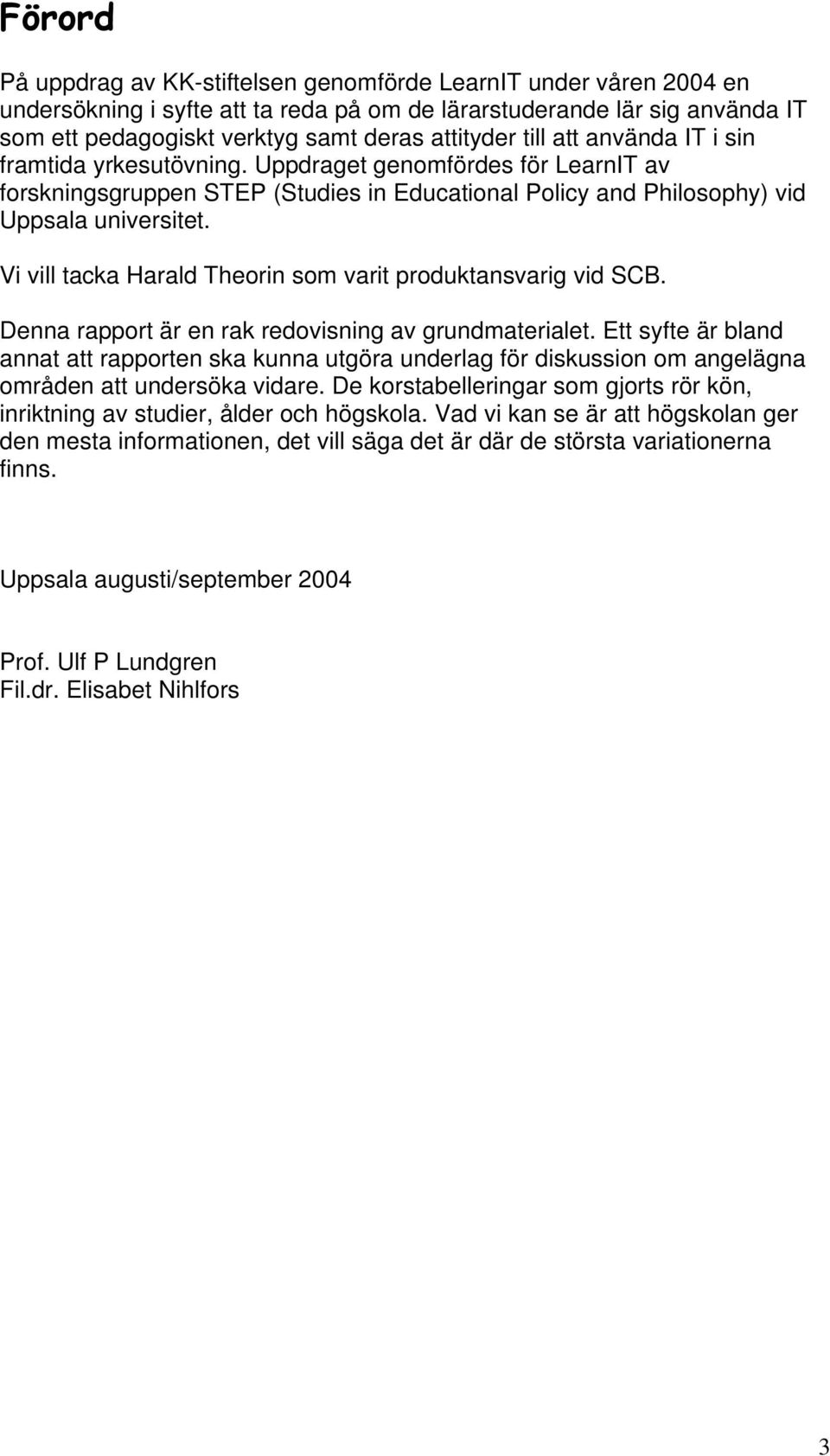 Vi vill tacka Harald Theorin som varit produktansvarig vid SCB. Denna rapport är en rak redovisning av grundmaterialet.