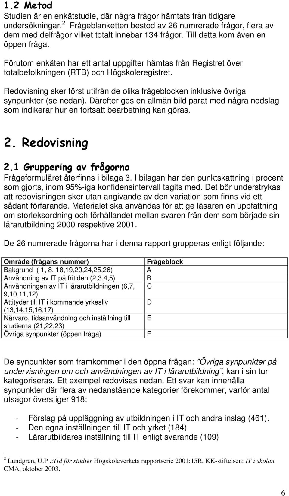Förutom enkäten har ett antal uppgifter hämtas från Registret över totalbefolkningen (RTB) och Högskoleregistret.