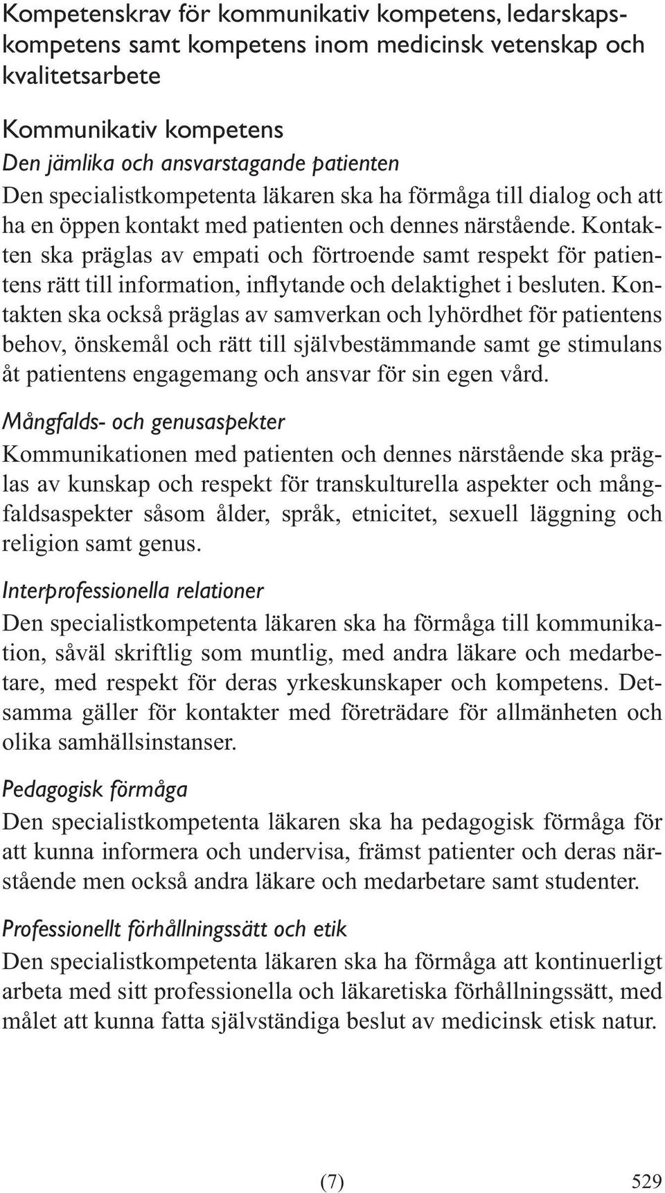 Kontakten ska präglas av empati och förtroende samt respekt för patien- takten ska också präglas av samverkan och lyhördhet för patientens behov, önskemål och rätt till självbestämmande samt ge