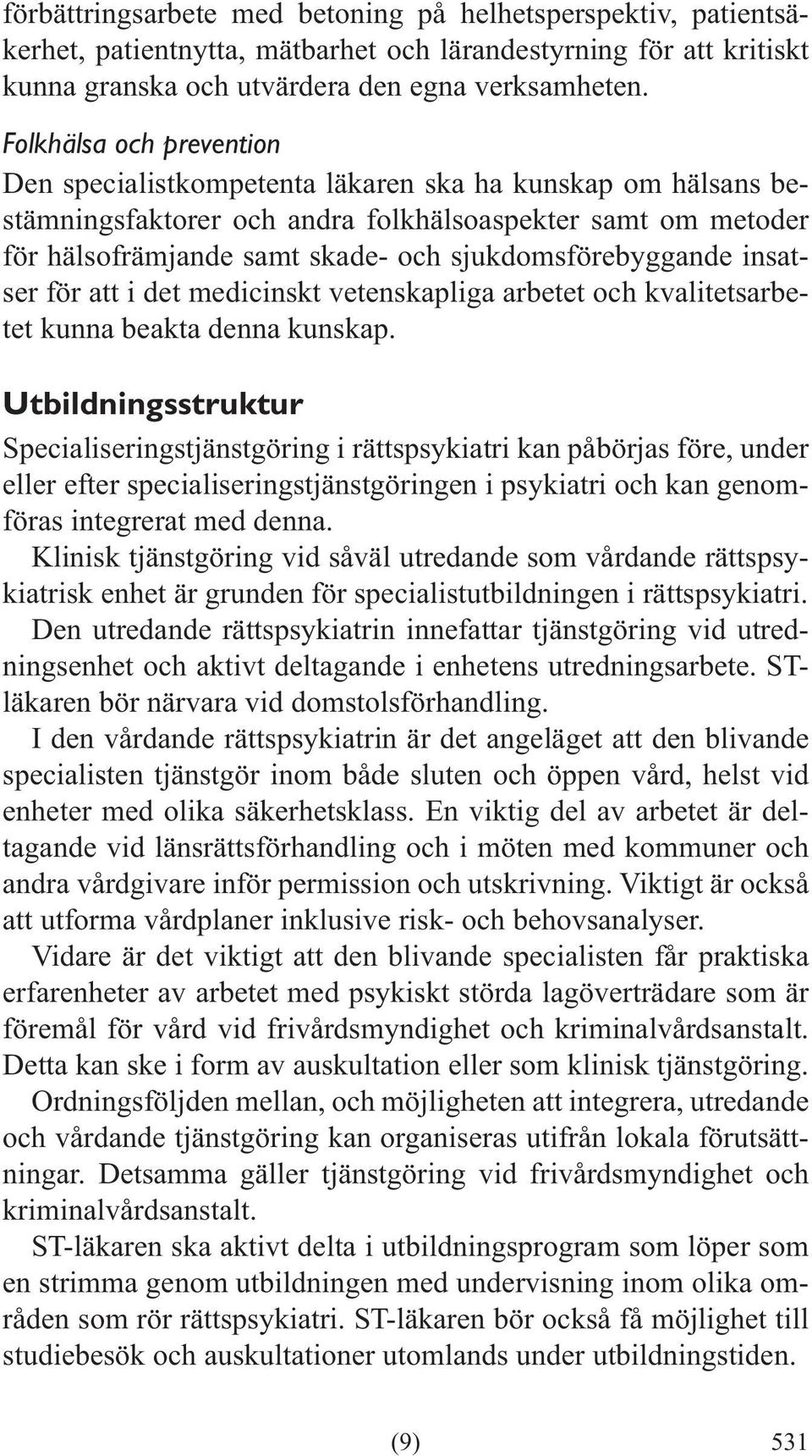 sjukdomsförebyggande insatser för att i det medicinskt vetenskapliga arbetet och kvalitetsarbetet kunna beakta denna kunskap.