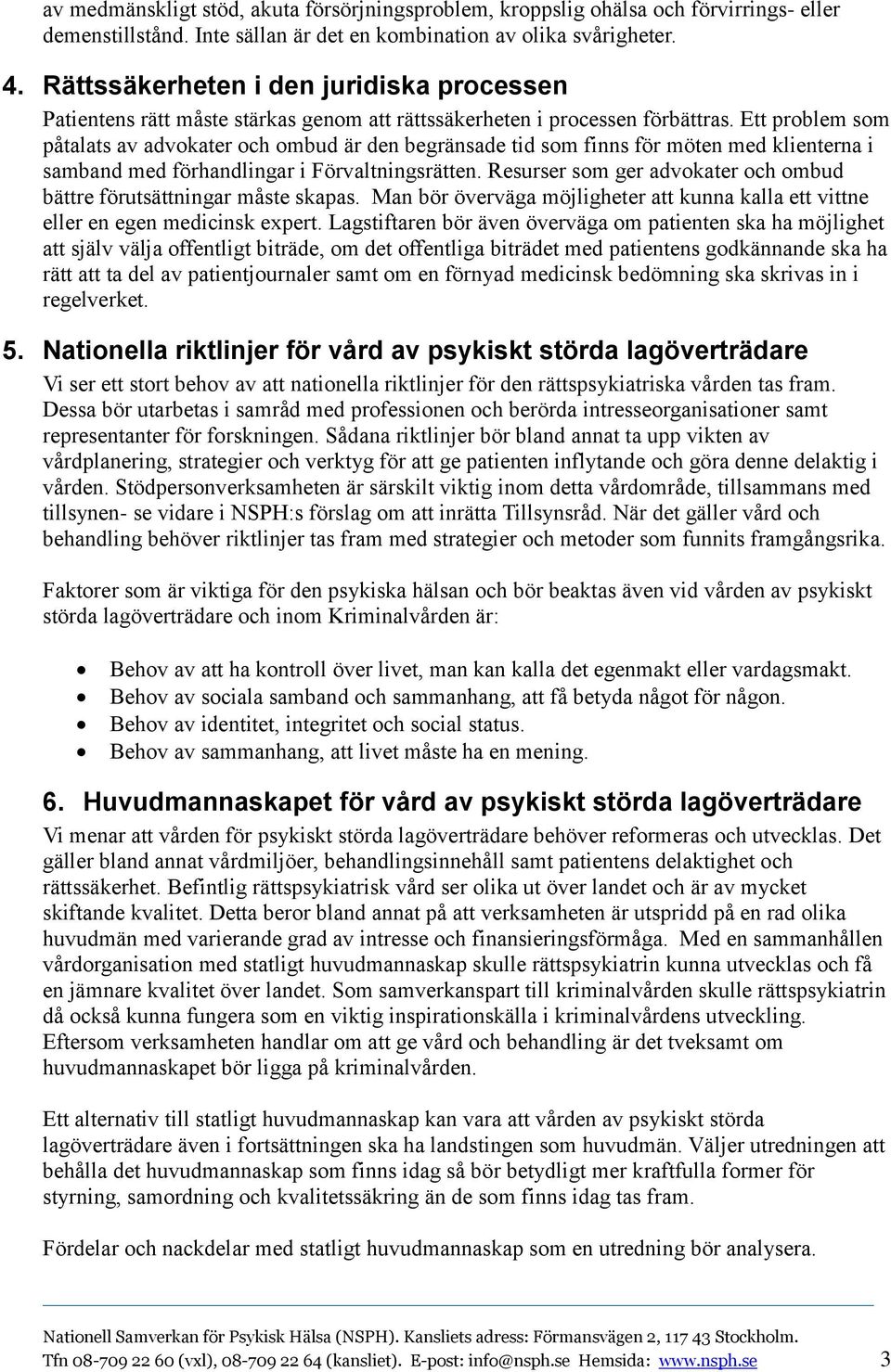 Ett problem som påtalats av advokater och ombud är den begränsade tid som finns för möten med klienterna i samband med förhandlingar i Förvaltningsrätten.