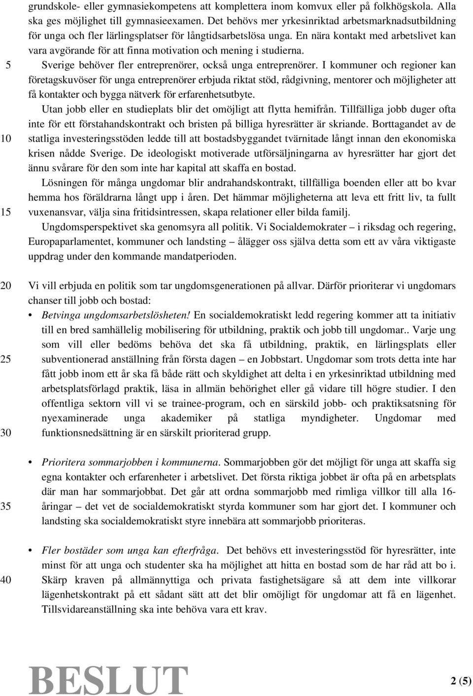 En nära kontakt med arbetslivet kan vara avgörande för att finna motivation och mening i studierna. Sverige behöver fler entreprenörer, också unga entreprenörer.