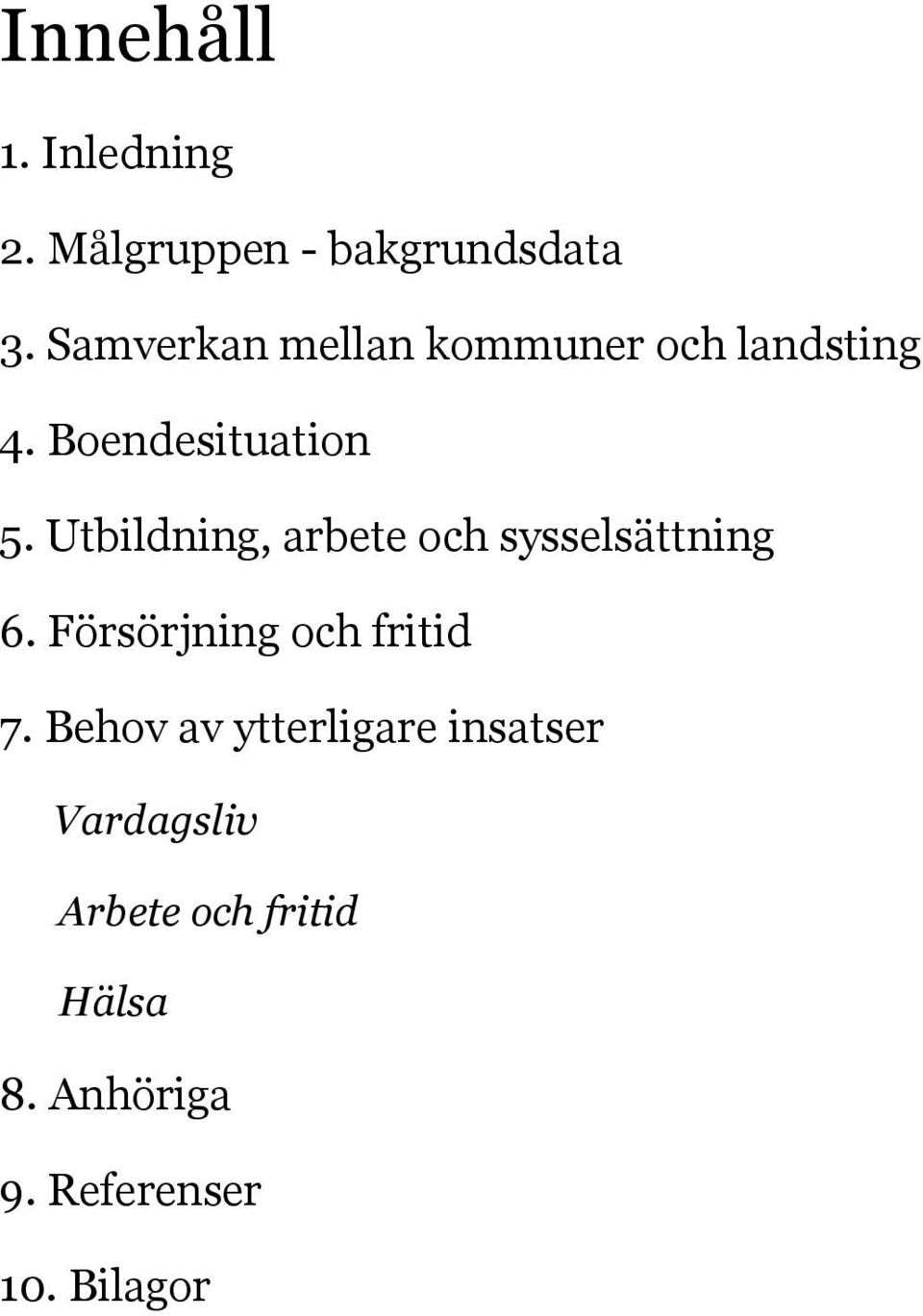 Utbildning, arbete och sysselsättning 6. Försörjning och fritid 7.