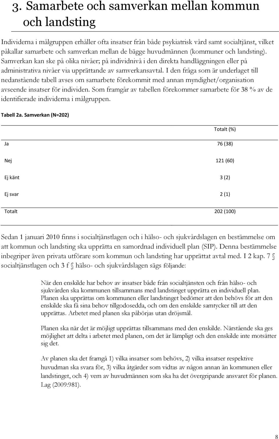 I den fråga som är underlaget till nedanstående tabell avses om samarbete förekommit med annan myndighet/organisation avseende insatser för individen.