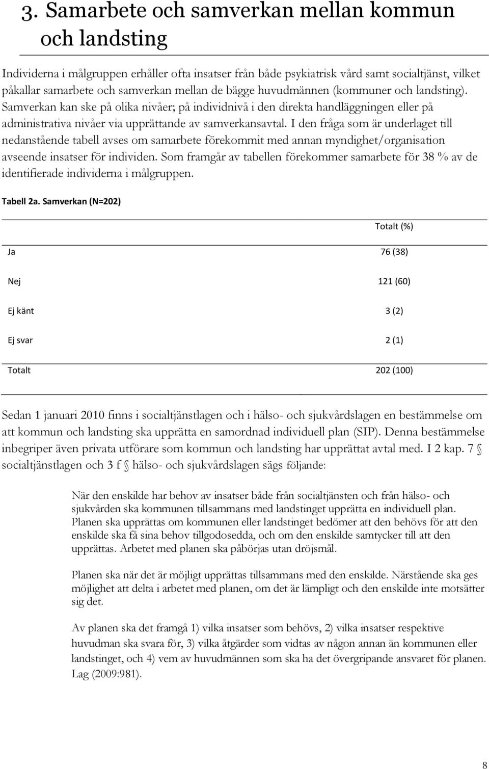 I den fråga som är underlaget till nedanstående tabell avses om samarbete förekommit med annan myndighet/organisation avseende insatser för individen.