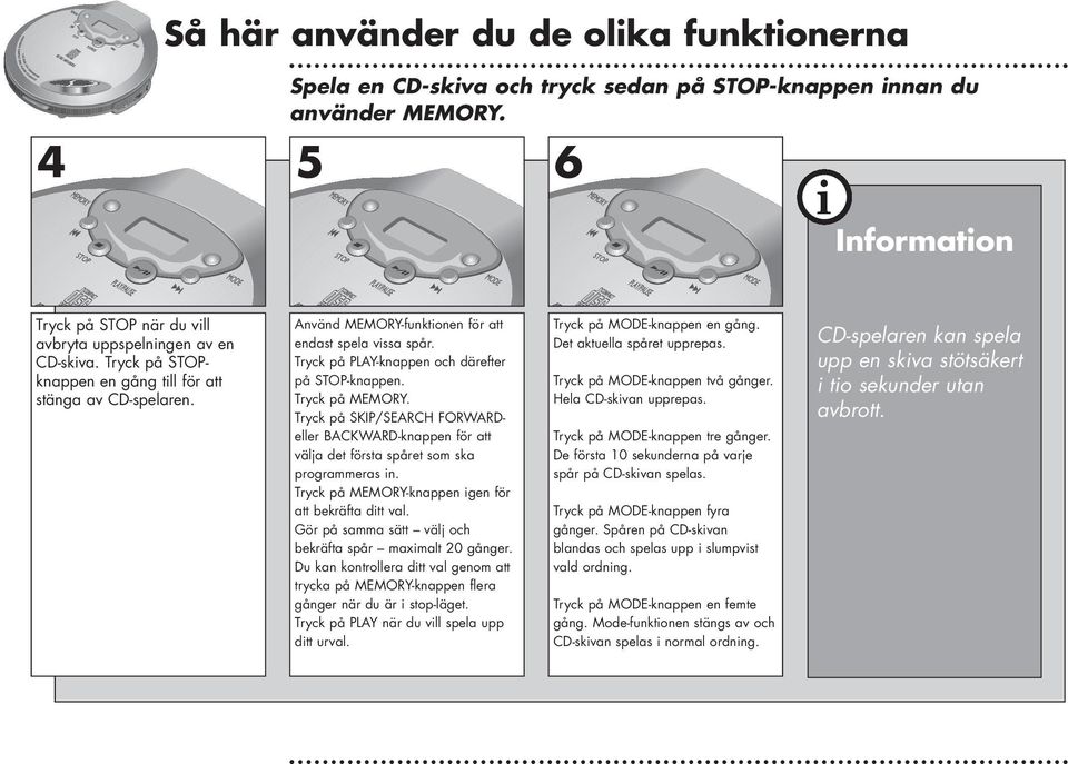 Tryck på SKIP/SEARCH FORWARDeller BACKWARD-knappen för att välja det första spåret som ska programmeras in. Tryck på MEMORY-knappen igen för att bekräfta ditt val.