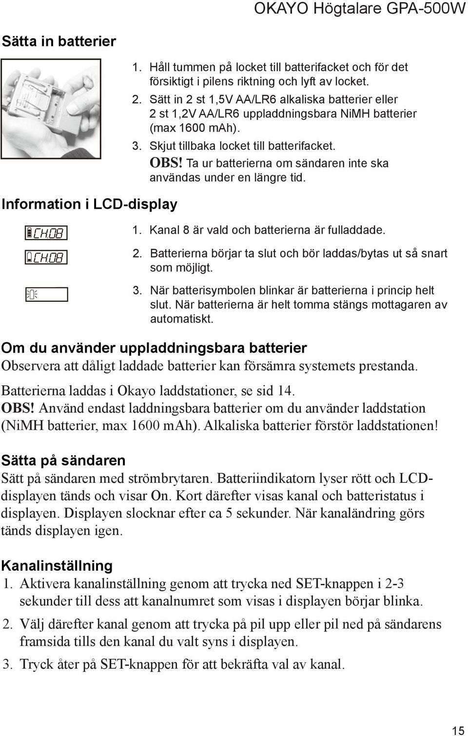 Ta ur batterierna om sändaren inte ska användas under en längre tid. 1. Kanal 8 är vald och batterierna är fulladdade. 2. Batterierna börjar ta slut och bör laddas/bytas ut så snart som möjligt. 3.