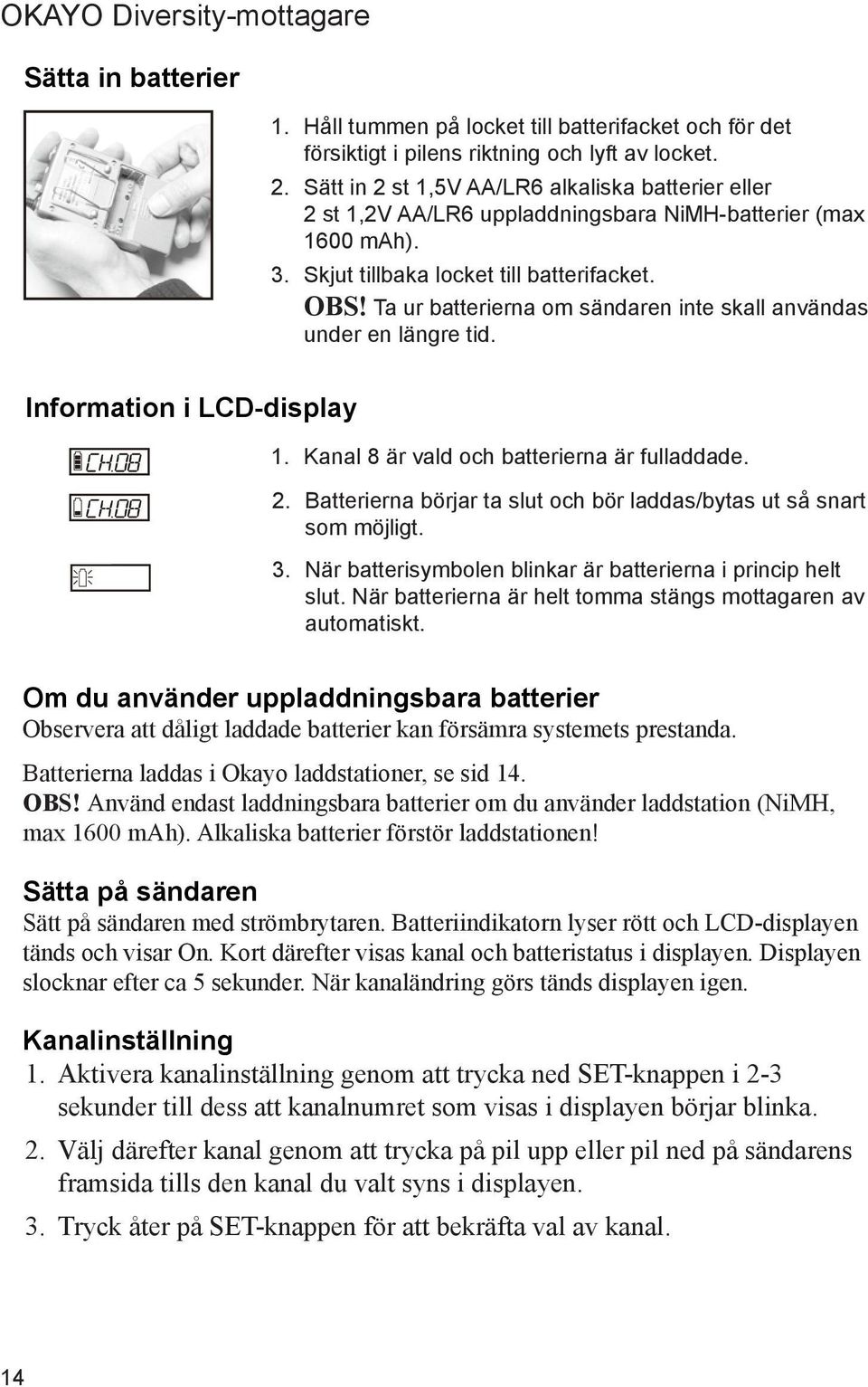 Ta ur batterierna om sändaren inte skall användas under en längre tid. Information i LCD-display 1. Kanal 8 är vald och batterierna är fulladdade. 2.