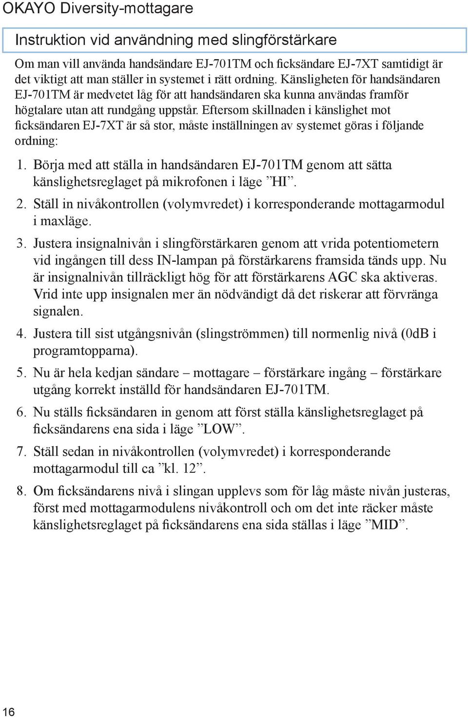 Eftersom skillnaden i känslighet mot ficksändaren EJ-7XT är så stor, måste inställningen av systemet göras i följande ordning: 1.