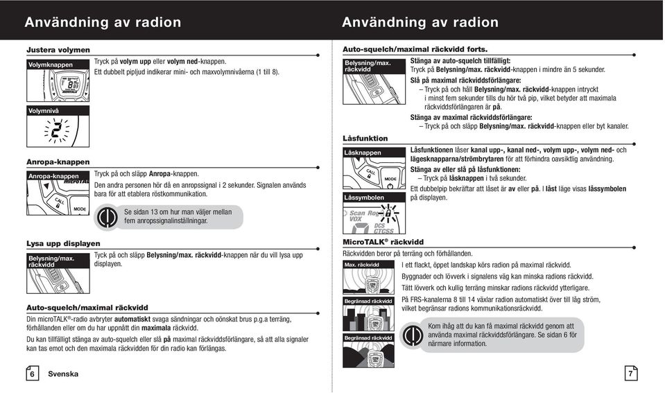 Se sidan 13 om hur man väljer mellan fem anropssignalinställningar. Auto-squelch/maximal räckvidd forts. Belysning/max. Stänga av auto-squelch tillfälligt: räckvidd Tryck på Belysning/max.