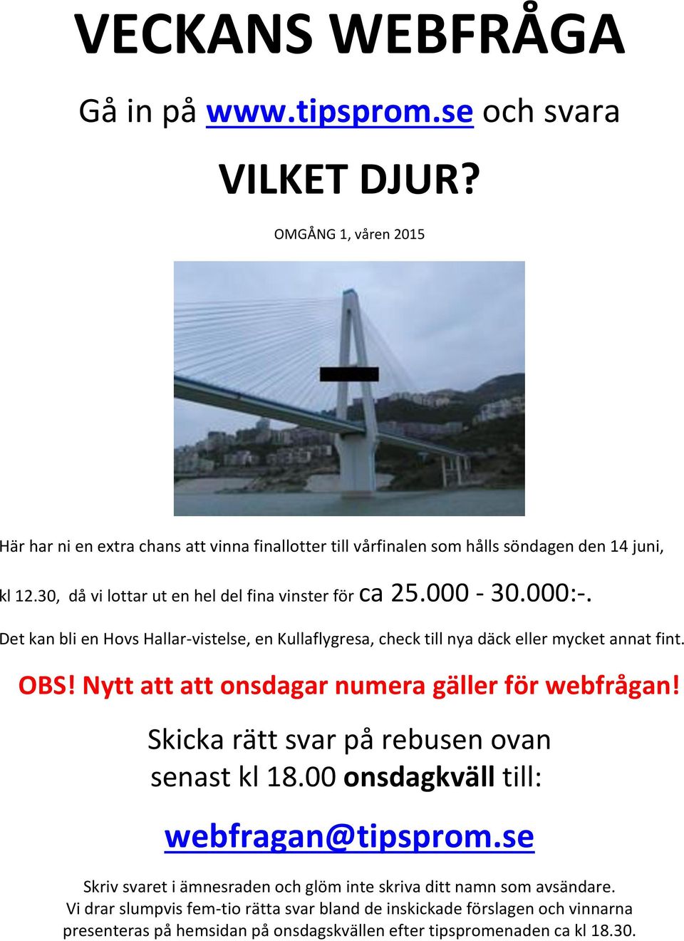 000-30.000:-. Det kan bli en Hovs Hallar-vistelse, en Kullaflygresa, check till nya däck eller mycket annat fint. OBS! Nytt att att onsdagar numera gäller för webfrågan!