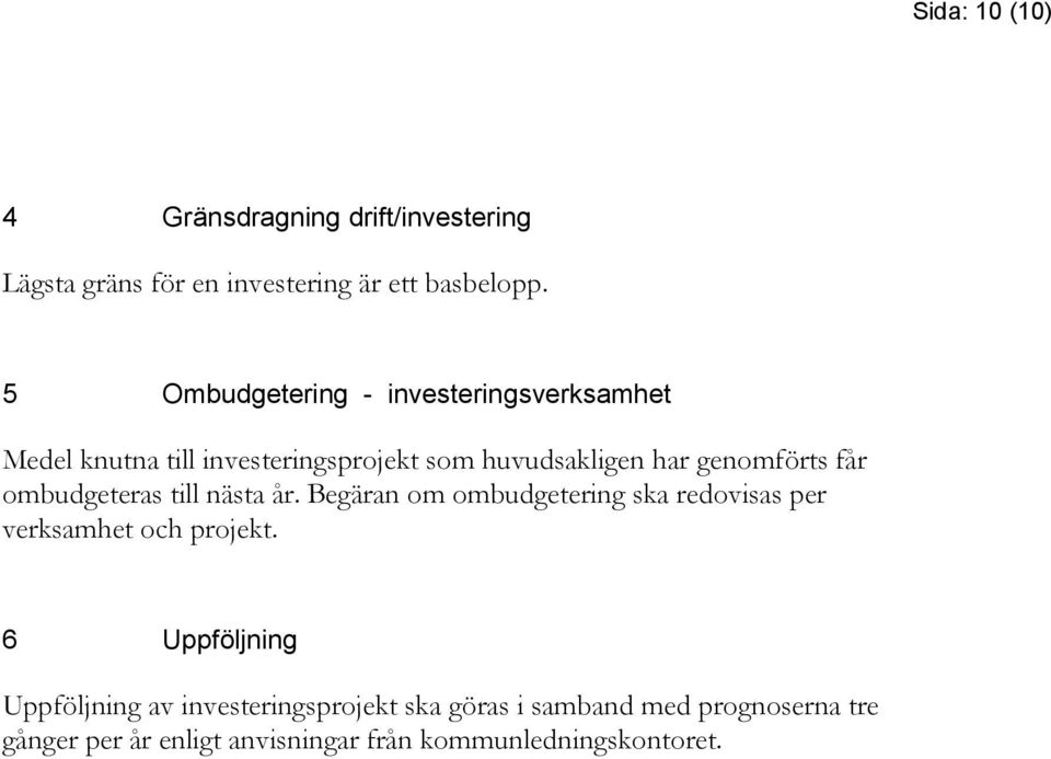 får ombudgeteras till nästa år. Begäran om ombudgetering ska redovisas per verksamhet och projekt.