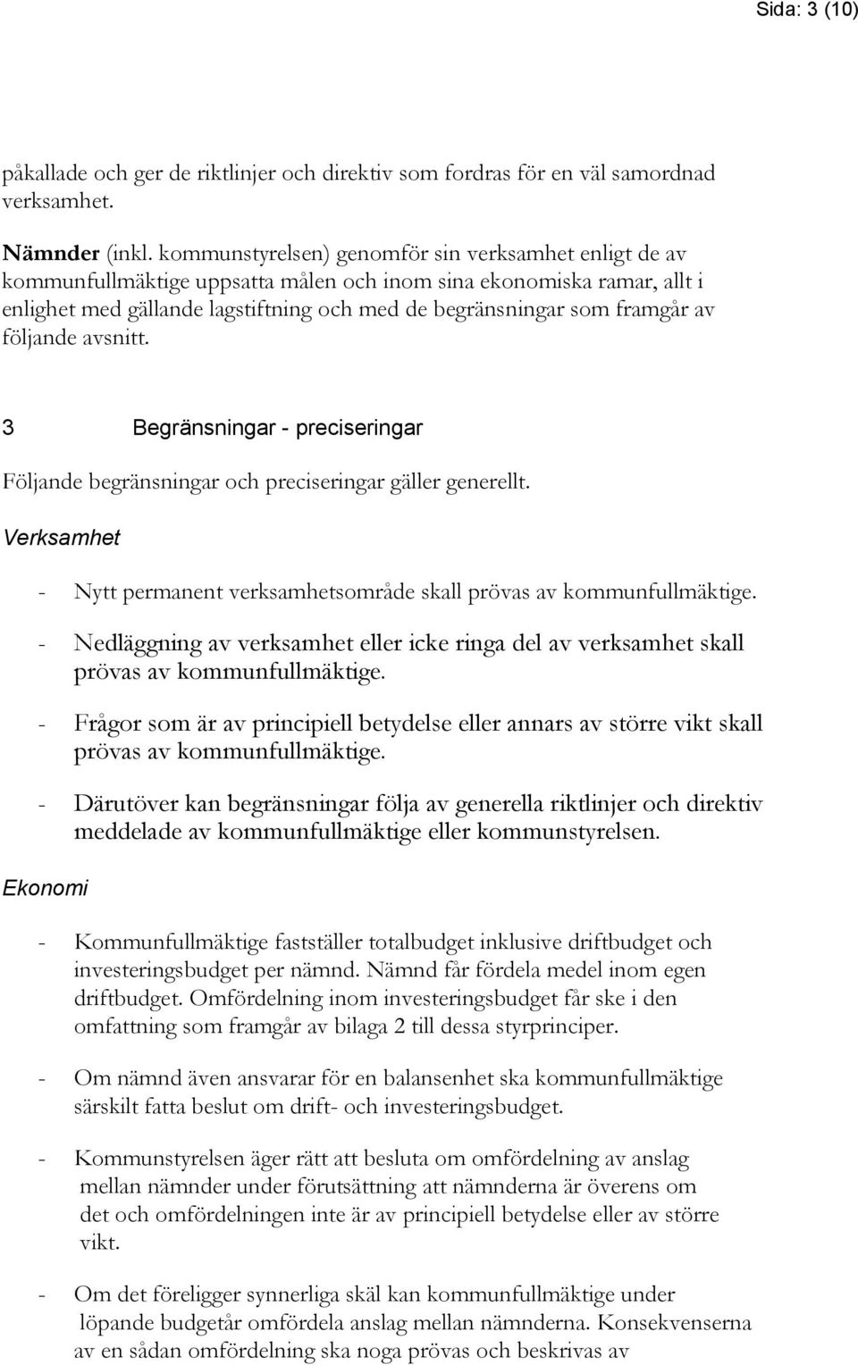 av följande avsnitt. 3 Begränsningar - preciseringar Följande begränsningar och preciseringar gäller generellt. Verksamhet - Nytt permanent verksamhetsområde skall prövas av kommunfullmäktige.