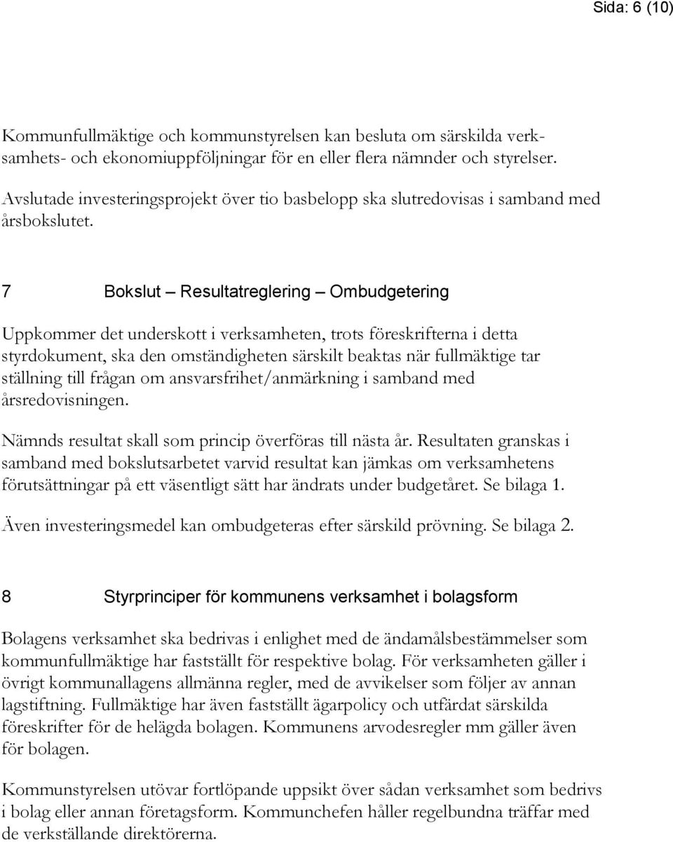 7 Bokslut Resultatreglering Ombudgetering Uppkommer det underskott i verksamheten, trots föreskrifterna i detta styrdokument, ska den omständigheten särskilt beaktas när fullmäktige tar ställning