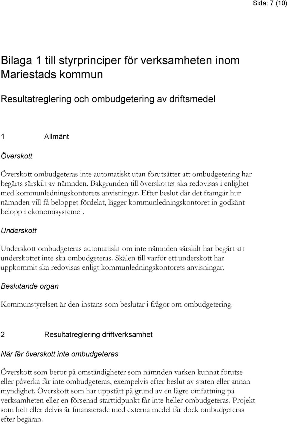 Efter beslut där det framgår hur nämnden vill få beloppet fördelat, lägger kommunledningskontoret in godkänt belopp i ekonomisystemet.