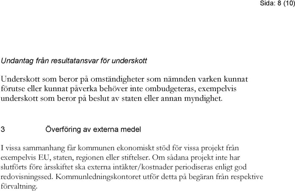 3 Överföring av externa medel I vissa sammanhang får kommunen ekonomiskt stöd för vissa projekt från exempelvis EU, staten, regionen eller stiftelser.