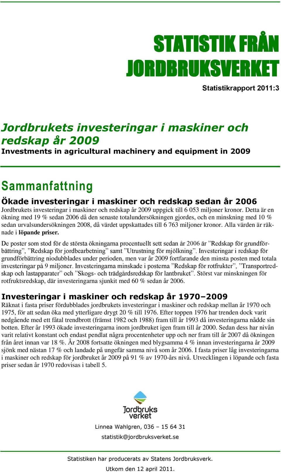 Detta är en ökning med 19 % sedan 2006 då den senaste totalundersökningen gjordes, och en minskning med 10 % sedan urvalsundersökningen 2008, då värdet uppskattades till 6 763 miljoner kronor.