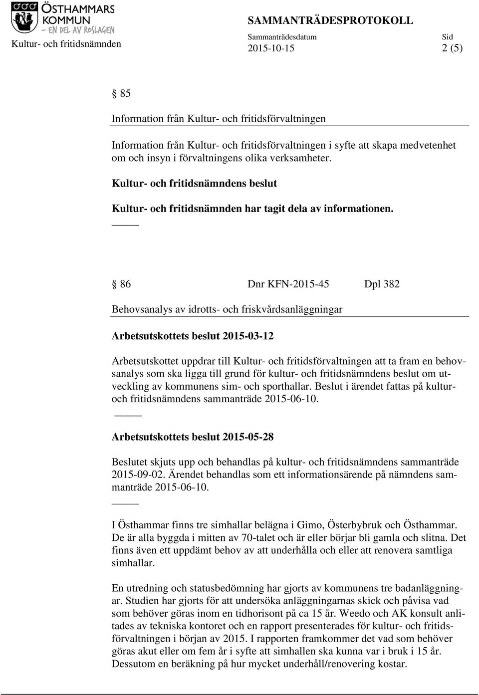 86 Dnr KFN-2015-45 Dpl 382 Behovsanalys av idrotts- och friskvårdsanläggningar Arbetsutskottets beslut 2015-03-12 Arbetsutskottet uppdrar till Kultur- och fritidsförvaltningen att ta fram en