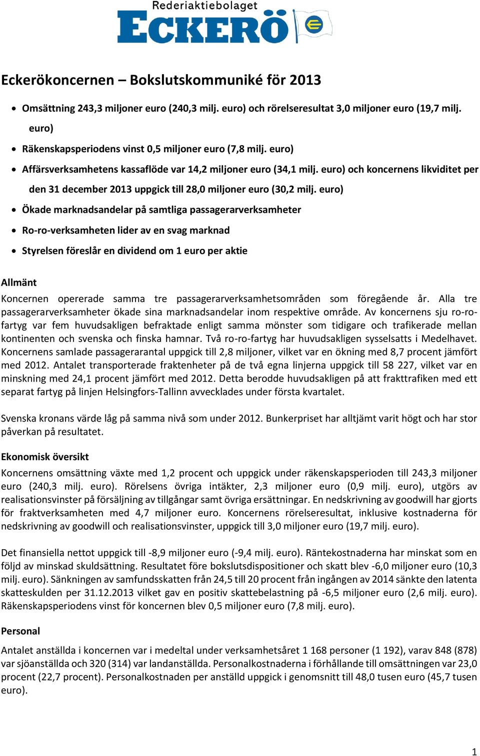 euro) och koncernens likviditet per den 31 december 2013 uppgick till 28,0 miljoner euro (30,2 milj.