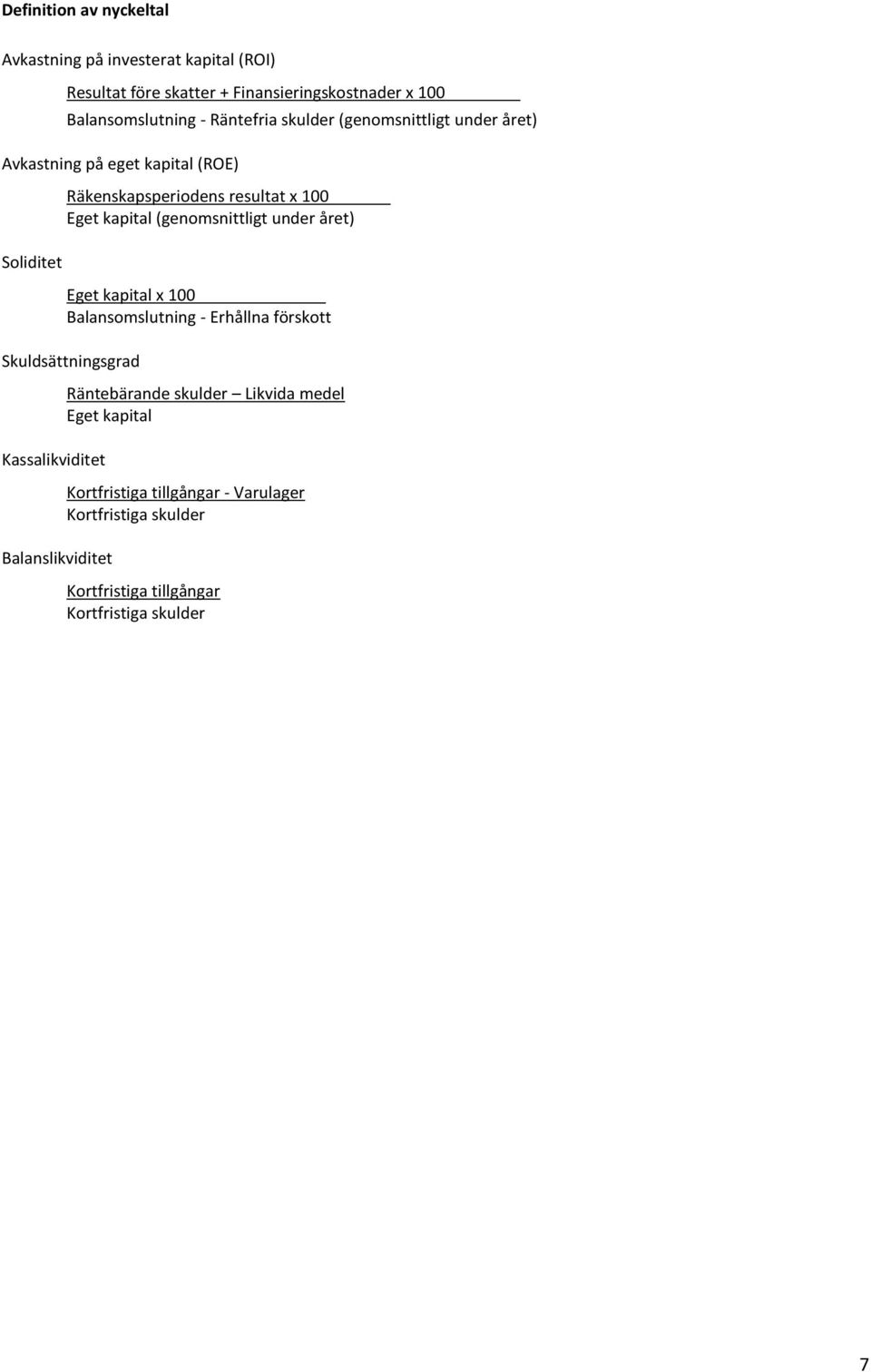 (genomsnittligt under året) Eget kapital x 100 Balansomslutning - Erhållna förskott Skuldsättningsgrad Kassalikviditet Balanslikviditet