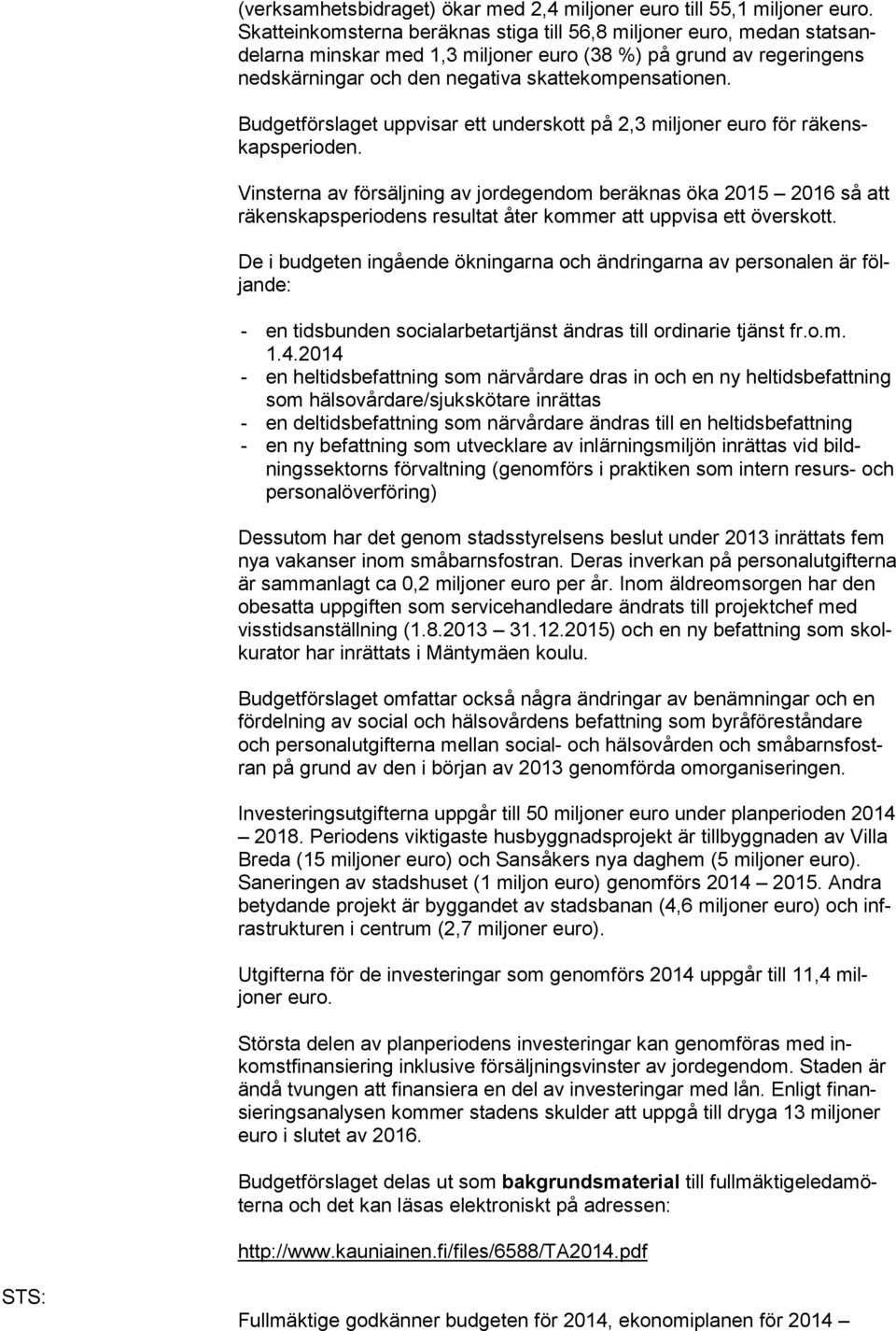 Budgetförslaget uppvisar ett underskott på 2,3 miljoner euro för räkenskapsperioden.