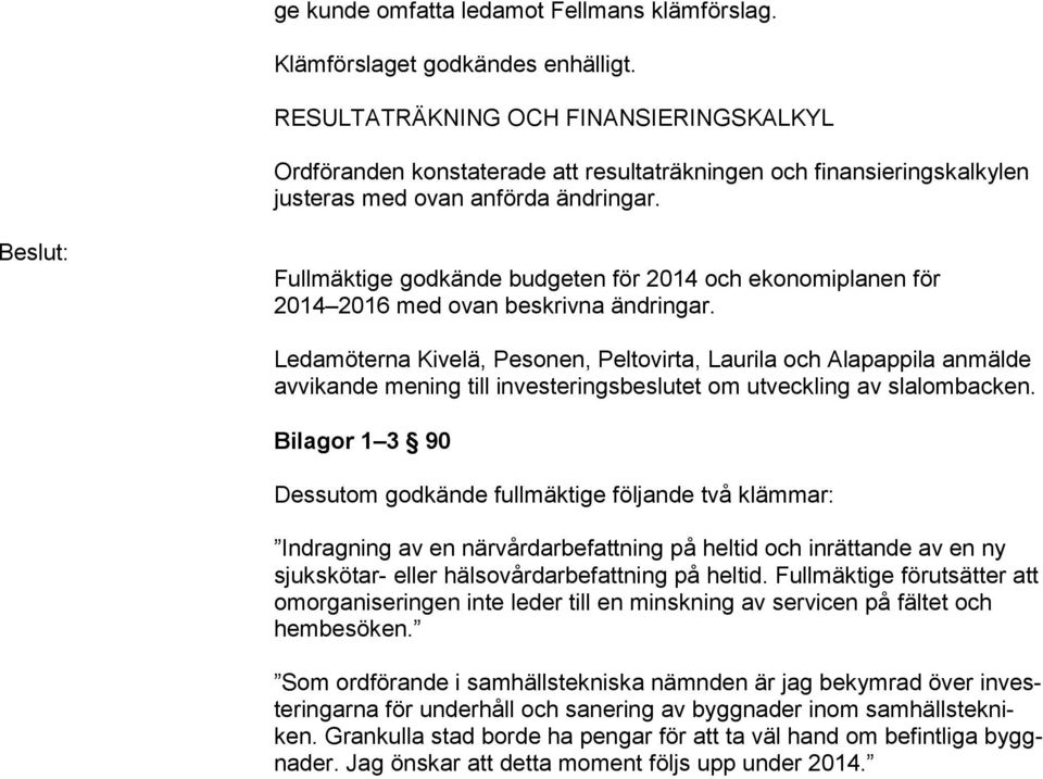 Beslut: Fullmäktige godkände budgeten för 2014 och ekonomiplanen för 2014 2016 med ovan beskrivna ändringar.