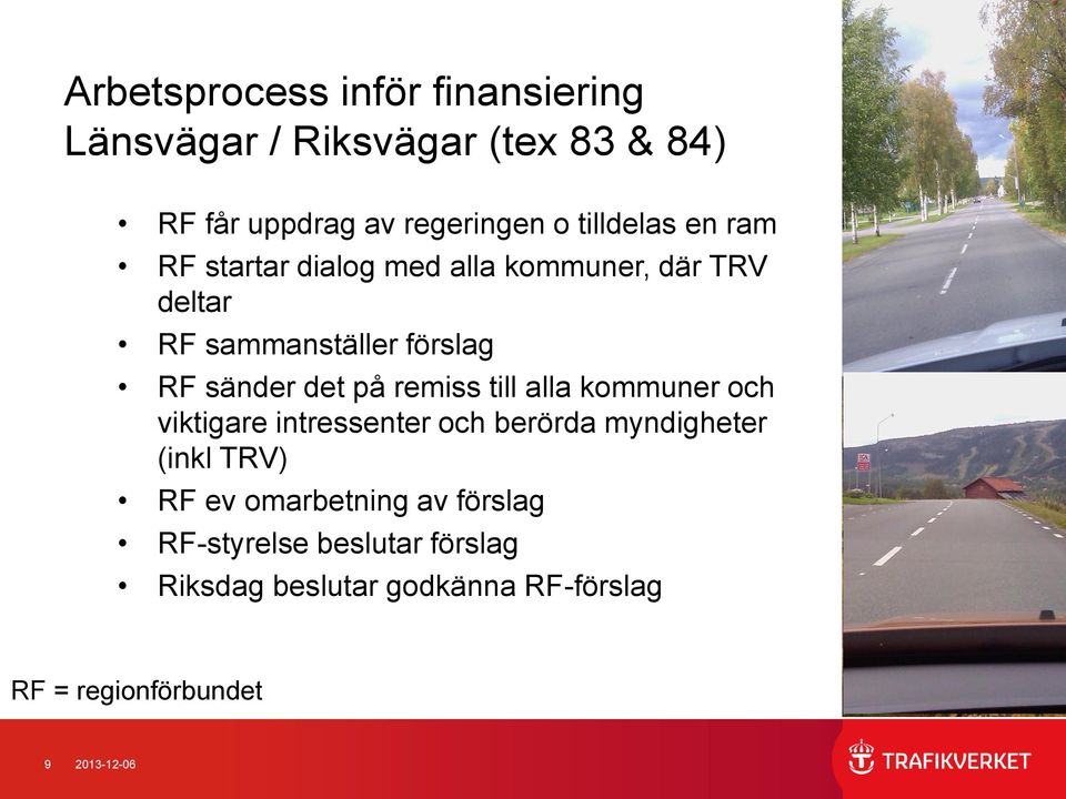 det på remiss till alla kommuner och viktigare intressenter och berörda myndigheter (inkl TRV) RF ev