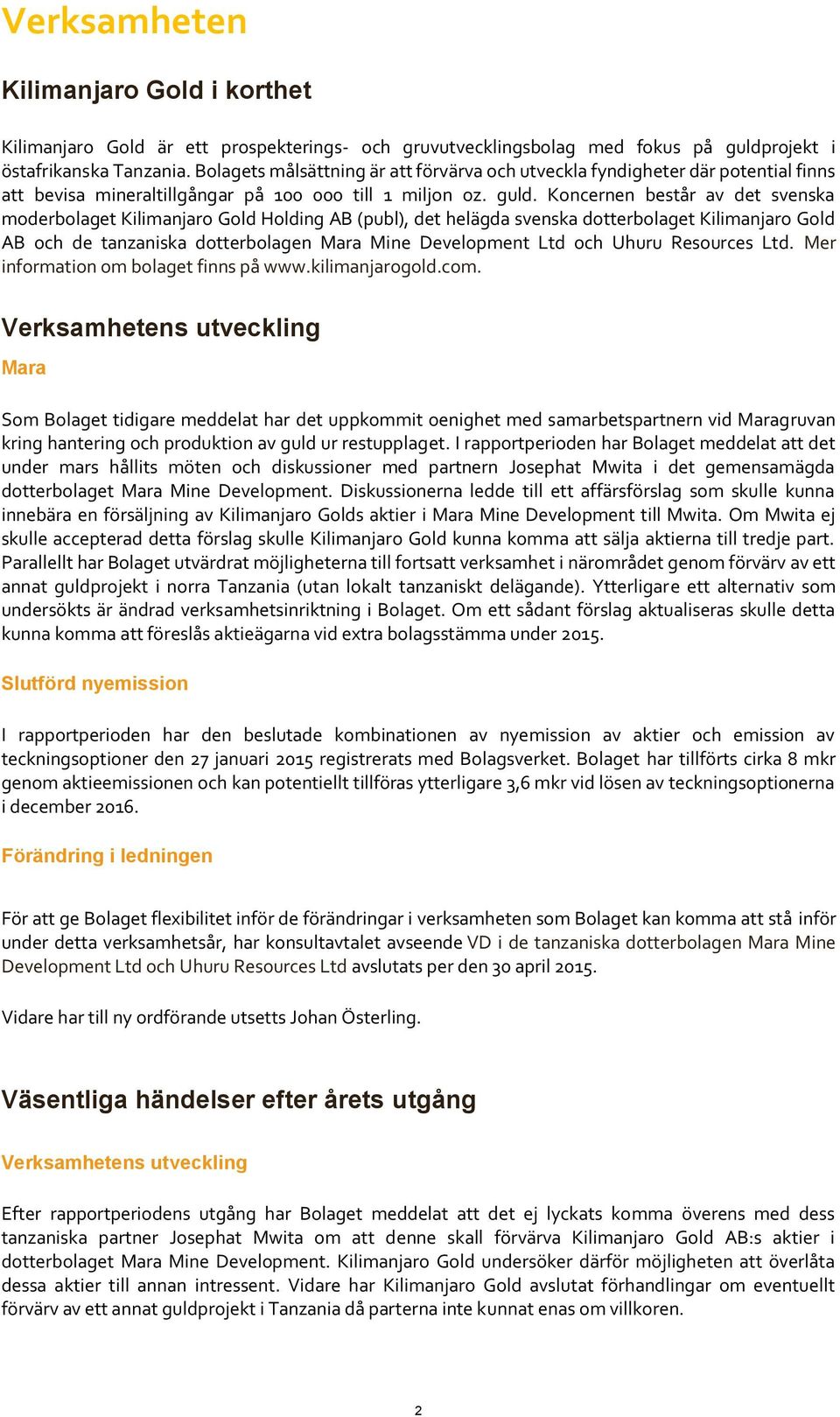 Koncernen består av det svenska moderbolaget Kilimanjaro Gold Holding AB (publ), det helägda svenska dotterbolaget Kilimanjaro Gold AB och de tanzaniska dotterbolagen Mara Mine Development Ltd och