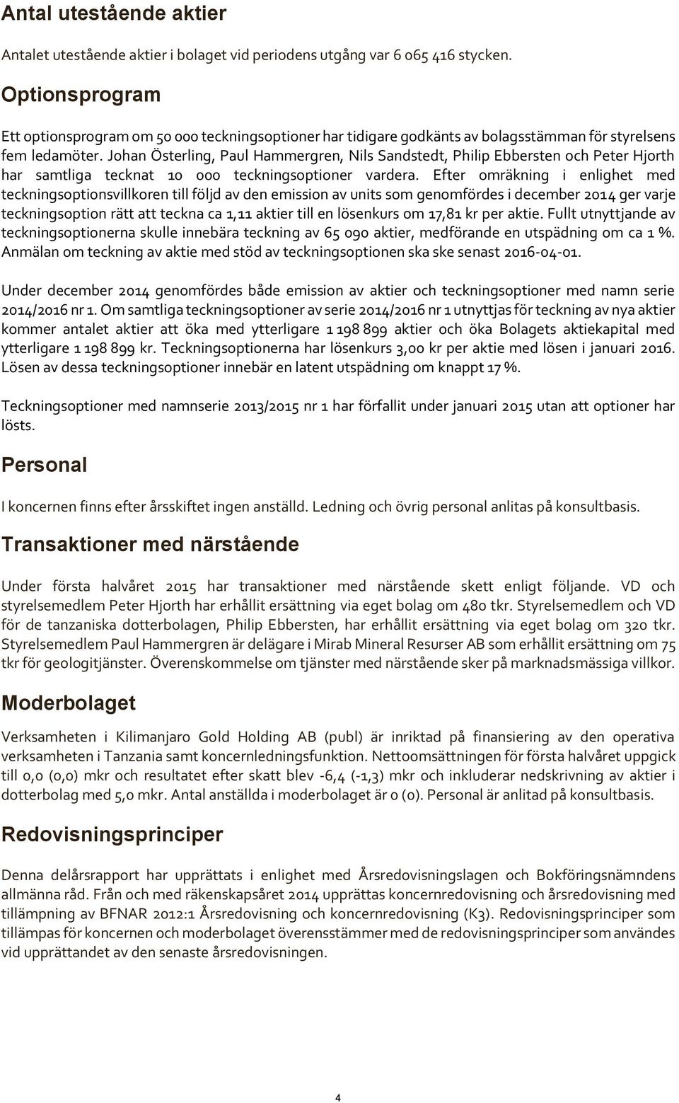 Johan Österling, Paul Hammergren, Nils Sandstedt, Philip Ebbersten och Peter Hjorth har samtliga tecknat 10 000 teckningsoptioner vardera.