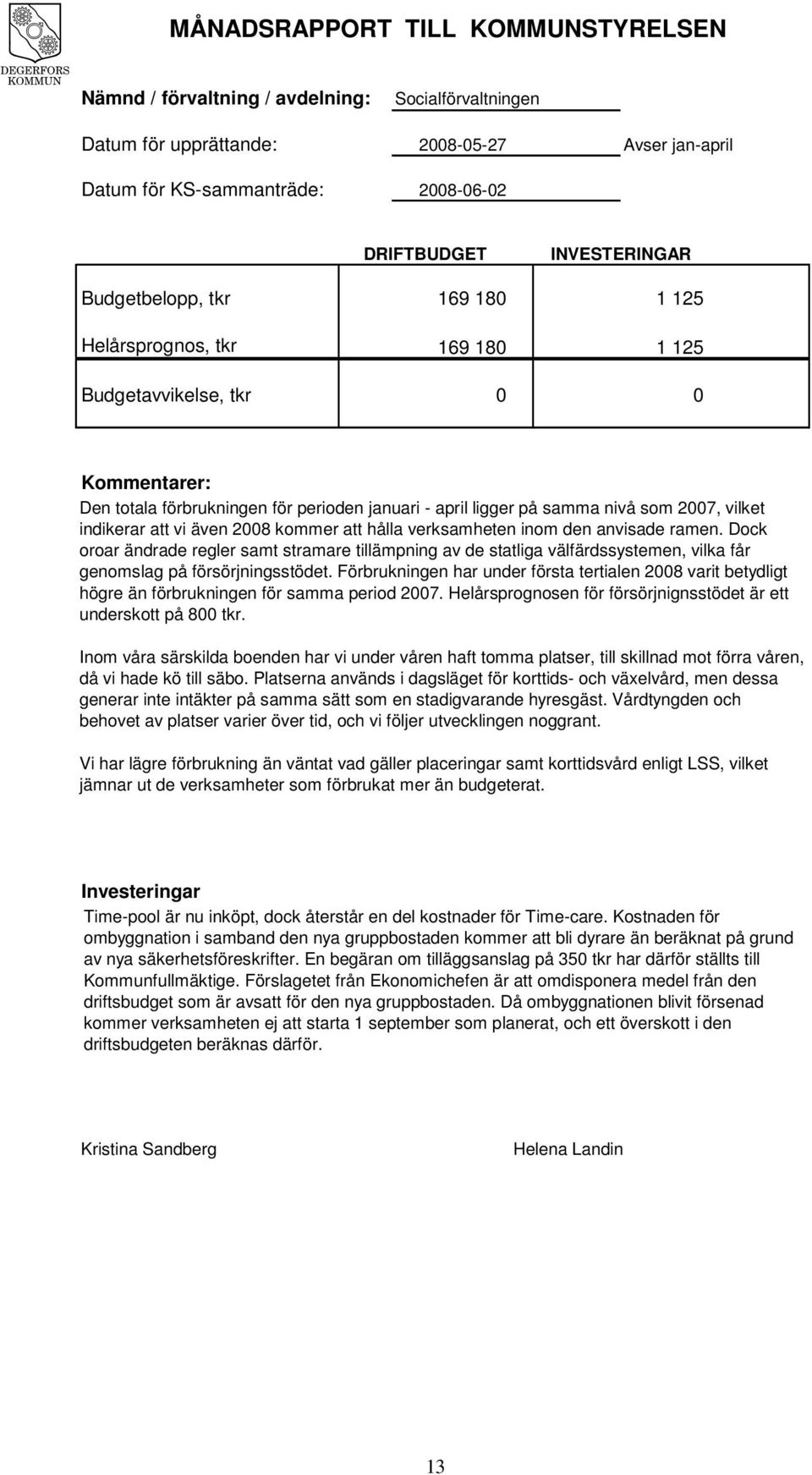 anvisade ramen. Dock oroar ändrade regler samt stramare tillämpning av de statliga välfärdssystemen, vilka får genomslag på försörjningsstödet.