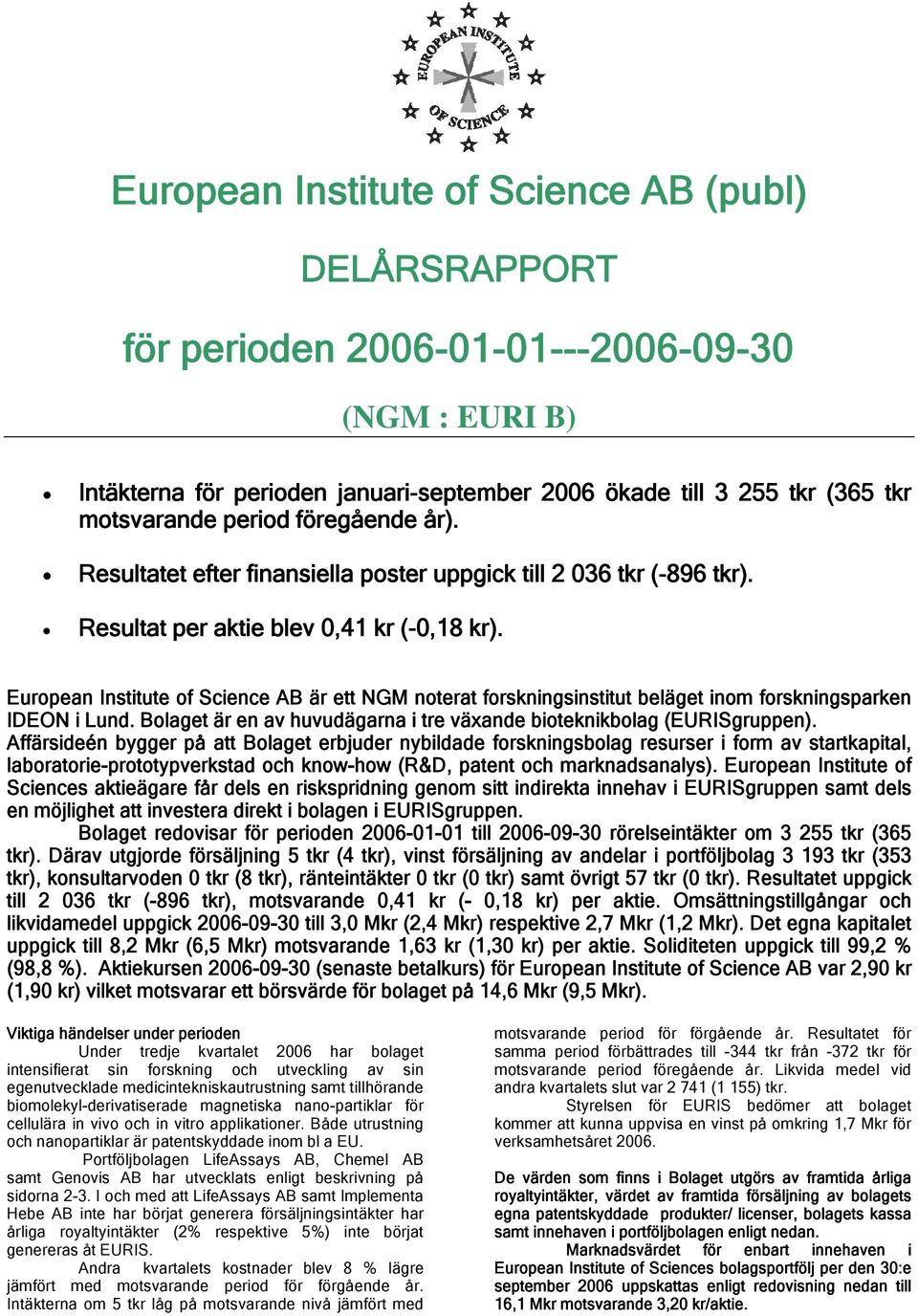 European Institute of Science AB är ett NGM noterat forskningsinstitut beläget inom forskningsparken IDEON i Lund. Bolaget är en av huvudägarna i tre växande bioteknikbolag (EURISgruppen).