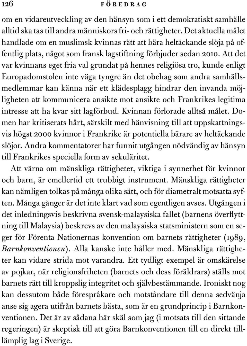 Att det var kvinnans eget fria val grundat på hennes religiösa tro, kunde enligt Europadomstolen inte väga tyngre än det obehag som andra samhällsmedlemmar kan känna när ett klädesplagg hindrar den