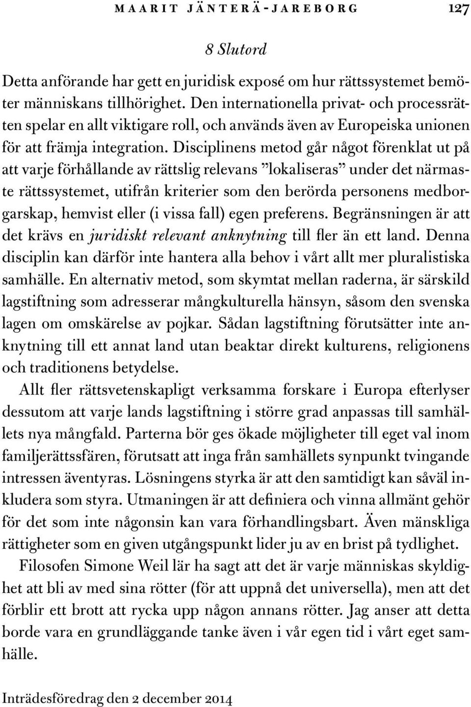 Disciplinens metod går något förenklat ut på att varje förhållande av rättslig relevans lokaliseras under det närmaste rättssystemet, utifrån kriterier som den berörda personens medborgarskap,