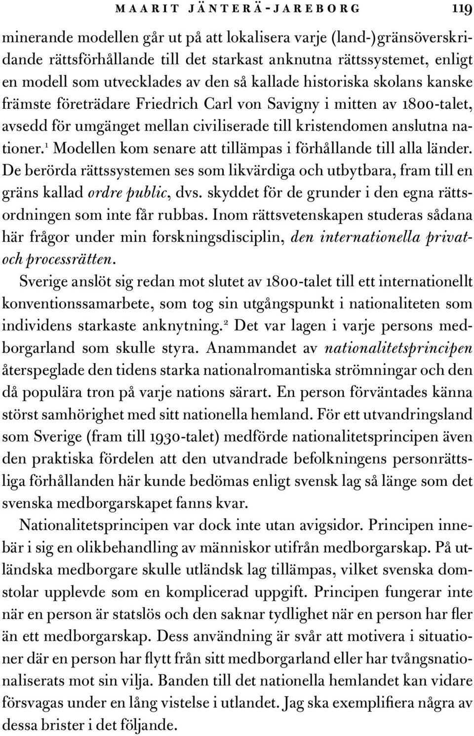 1 Modellen kom senare att tillämpas i förhållande till alla länder. De berörda rättssystemen ses som likvärdiga och utbytbara, fram till en gräns kallad ordre public, dvs.