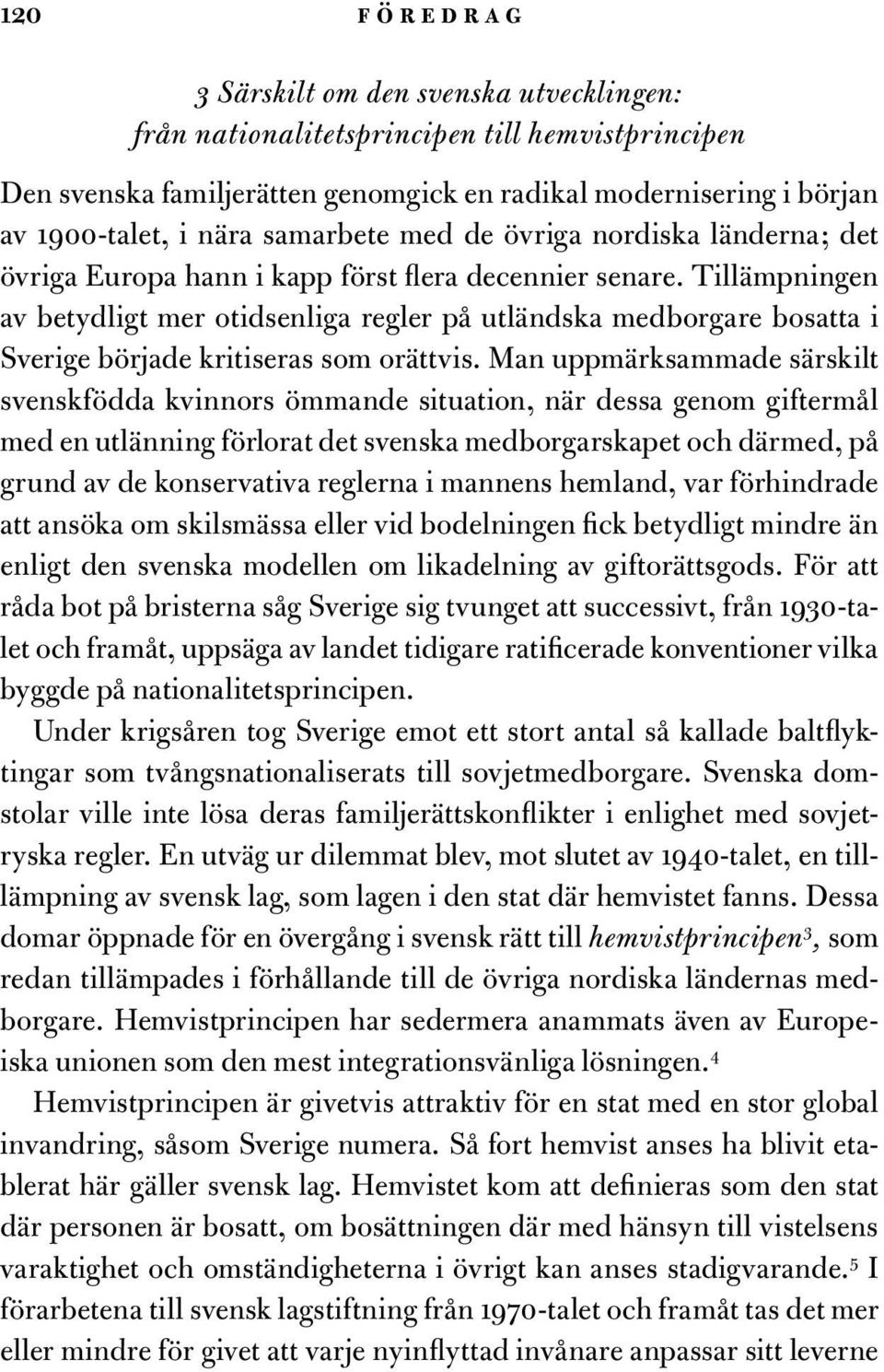 Tillämpningen av betydligt mer otidsenliga regler på utländska medborgare bosatta i Sverige började kritiseras som orättvis.