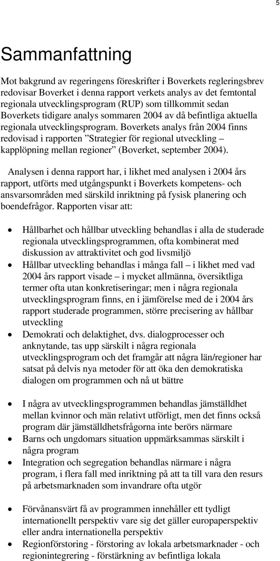 Boverkets analys från 2004 finns redovisad i rapporten Strategier för regional utveckling kapplöpning mellan regioner (Boverket, september 2004).