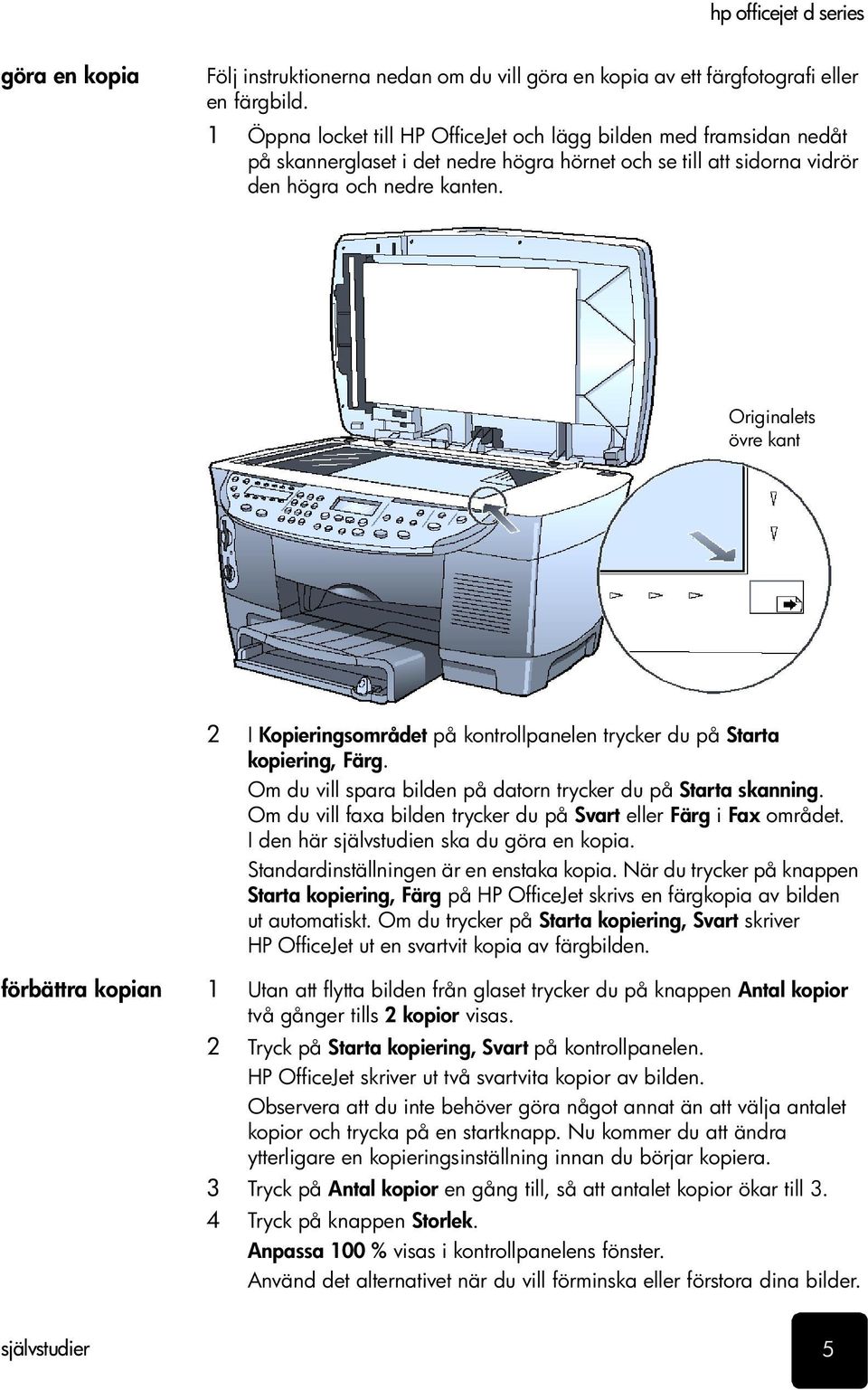 Originalets övre kant 2 I Kopieringsområdet på kontrollpanelen trycker du på Starta kopiering, Färg. Om du vill spara bilden på datorn trycker du på Starta skanning.